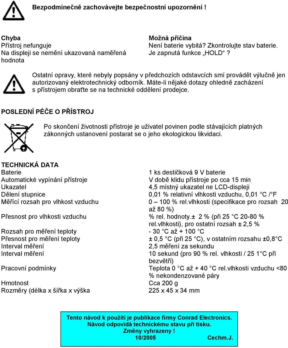 Máte-li nějaké dotazy ohledně zacházení s přístrojem obraťte se na technické oddělení prodejce.