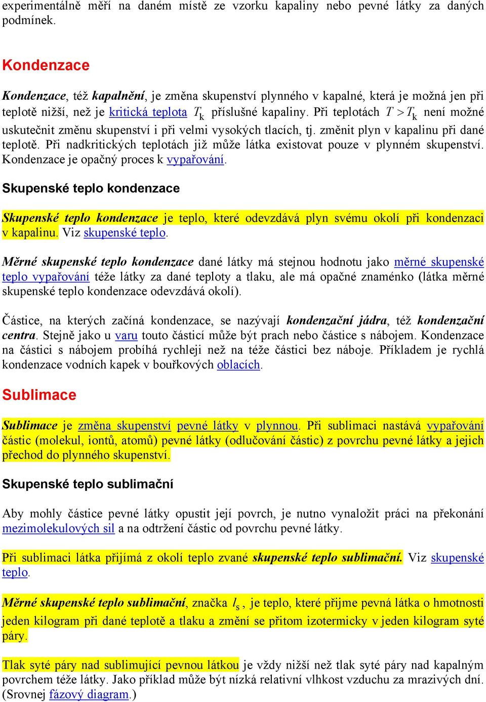 Při teplotách T > Tk není možné uskutečnit změnu skupenství i při velmi vysokých tlacích, tj. změnit plyn v kapalinu při dané teplotě.