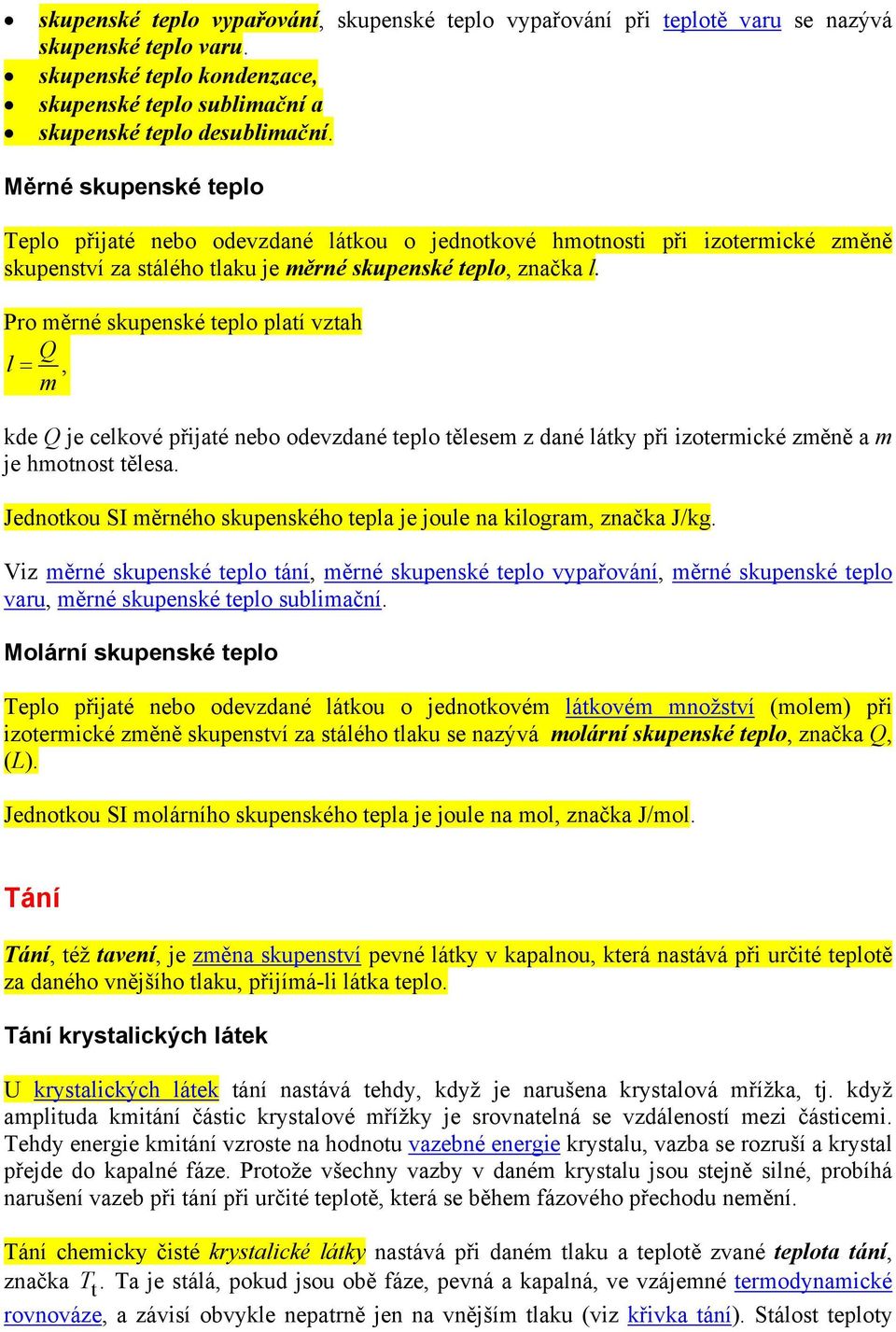 Pro měrné skupenské teplo platí vztah Q l =, m kde Q je celkové přijaté nebo odevzdané teplo tělesem z dané látky při izotermické změně a m je hmotnost tělesa.