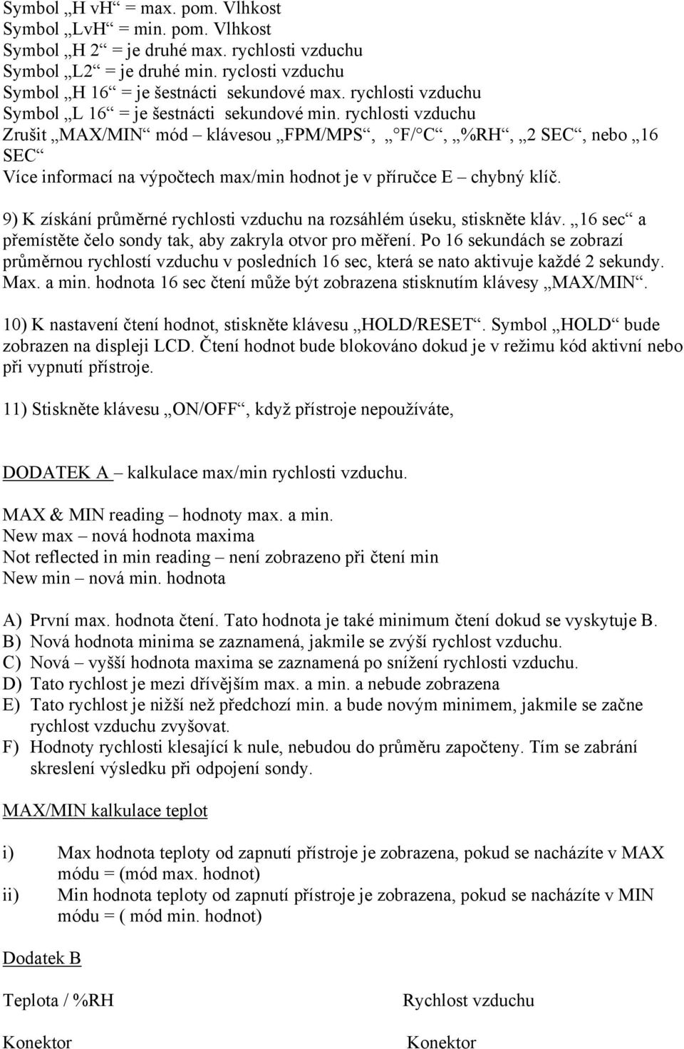 rychlosti vzduchu Zrušit MAX/MIN mód klávesou FPM/MPS, F/ C, %RH, 2 SEC, nebo 16 SEC Více informací na výpočtech max/min hodnot je v příručce E chybný klíč.