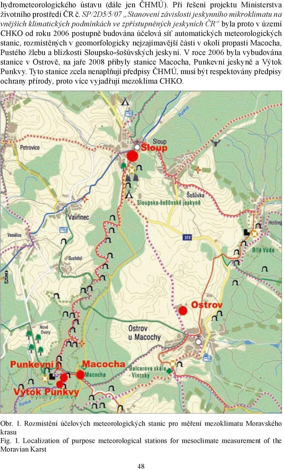 automatických meteorologických stanic, rozmístěných v geomorfologicky nejzajímavější části v okolí propasti Macocha, Pustého žlebu a blízkosti Sloupsko-šošůvských jeskyní.