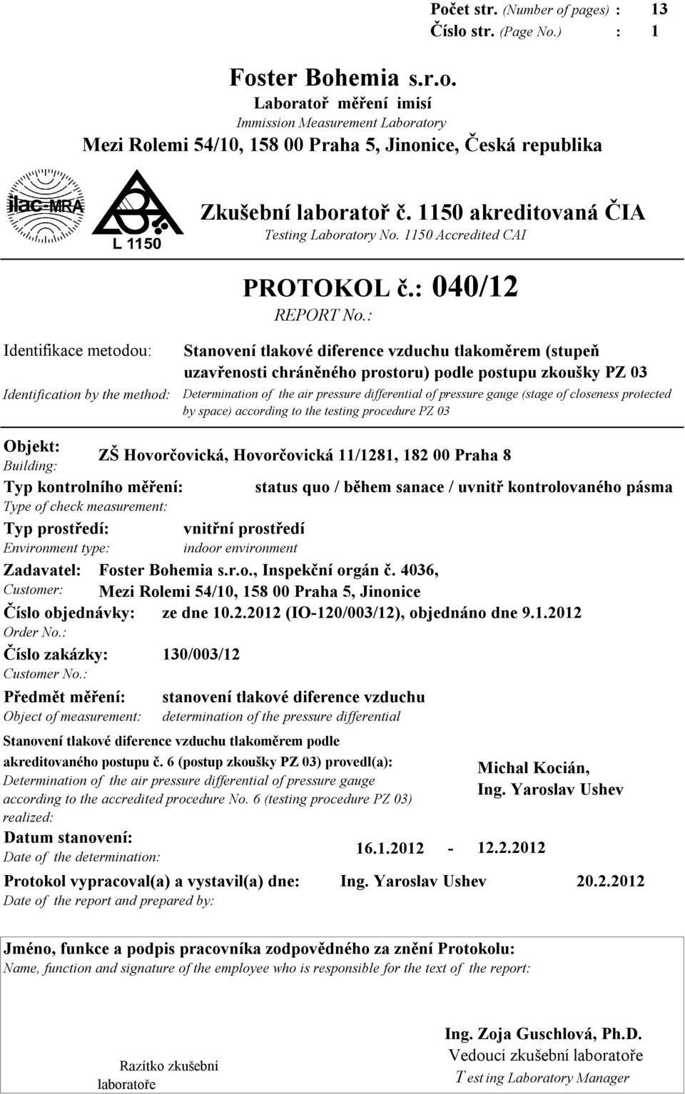 : Identifikace metodou: Identification by the method: Stanovení tlakové diference vzduchu tlakoměrem (stupeň uzavřenosti chráněného prostoru) podle postupu zkoušky PZ 03 Determination of the air