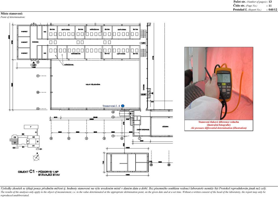 ez písemného souhlasu vedoucí laboratoře nemůže být Protokol reprodukován jinak než celý. The results of the analyses only apply to the object of measurement, i.