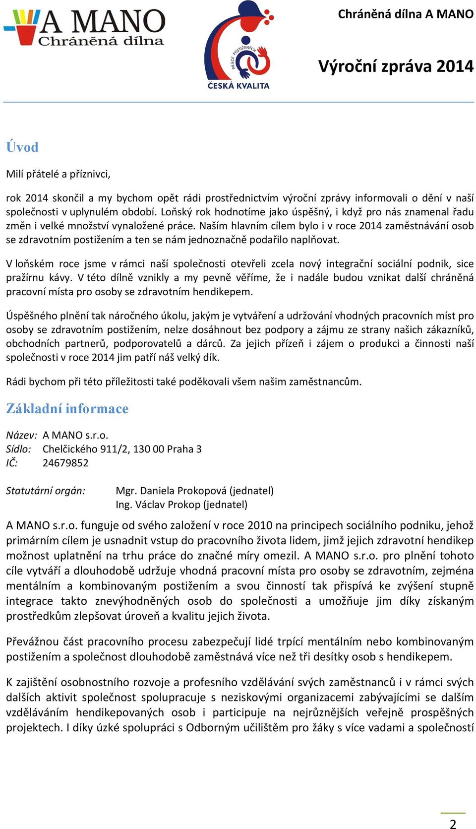 Naším hlavním cílem bylo i v roce 2014 zaměstnávání osob se zdravotním postižením a ten se nám jednoznačně podařilo naplňovat.