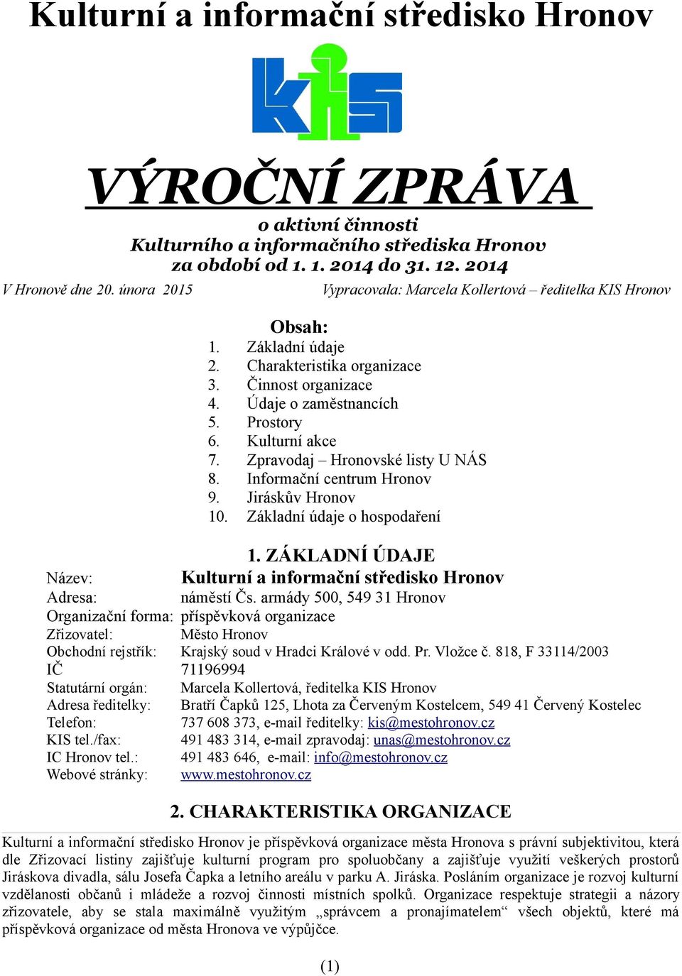 Zpravodaj Hronovské listy U NÁS 8. Informační centrum Hronov 9. Jiráskův Hronov 10. Základní údaje o hospodaření 1. ZÁKLADNÍ ÚDAJE Název: Kulturní a informační středisko Hronov Adresa: náměstí Čs.