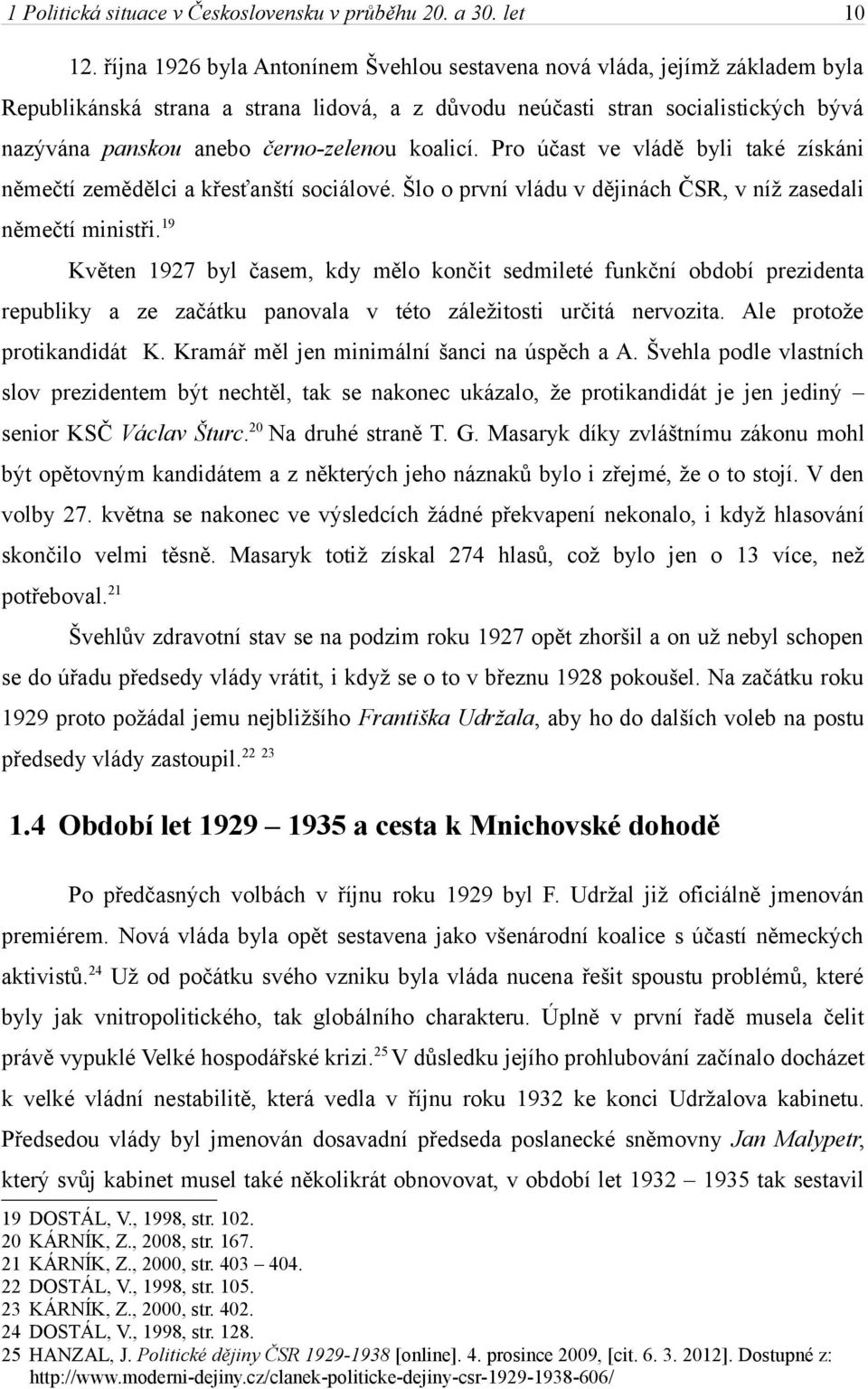 koalicí. Pro účast ve vládě byli také získáni němečtí zemědělci a křesťanští sociálové. Šlo o první vládu v dějinách ČSR, v níž zasedali němečtí ministři.