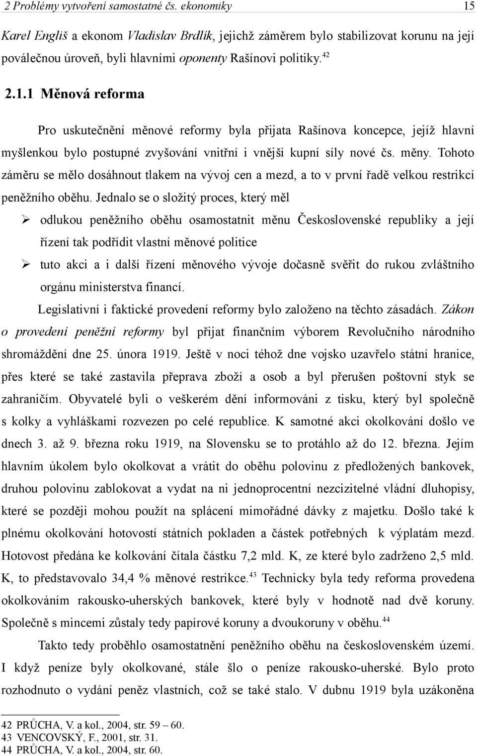 Tohoto záměru se mělo dosáhnout tlakem na vývoj cen a mezd, a to v první řadě velkou restrikcí peněžního oběhu.