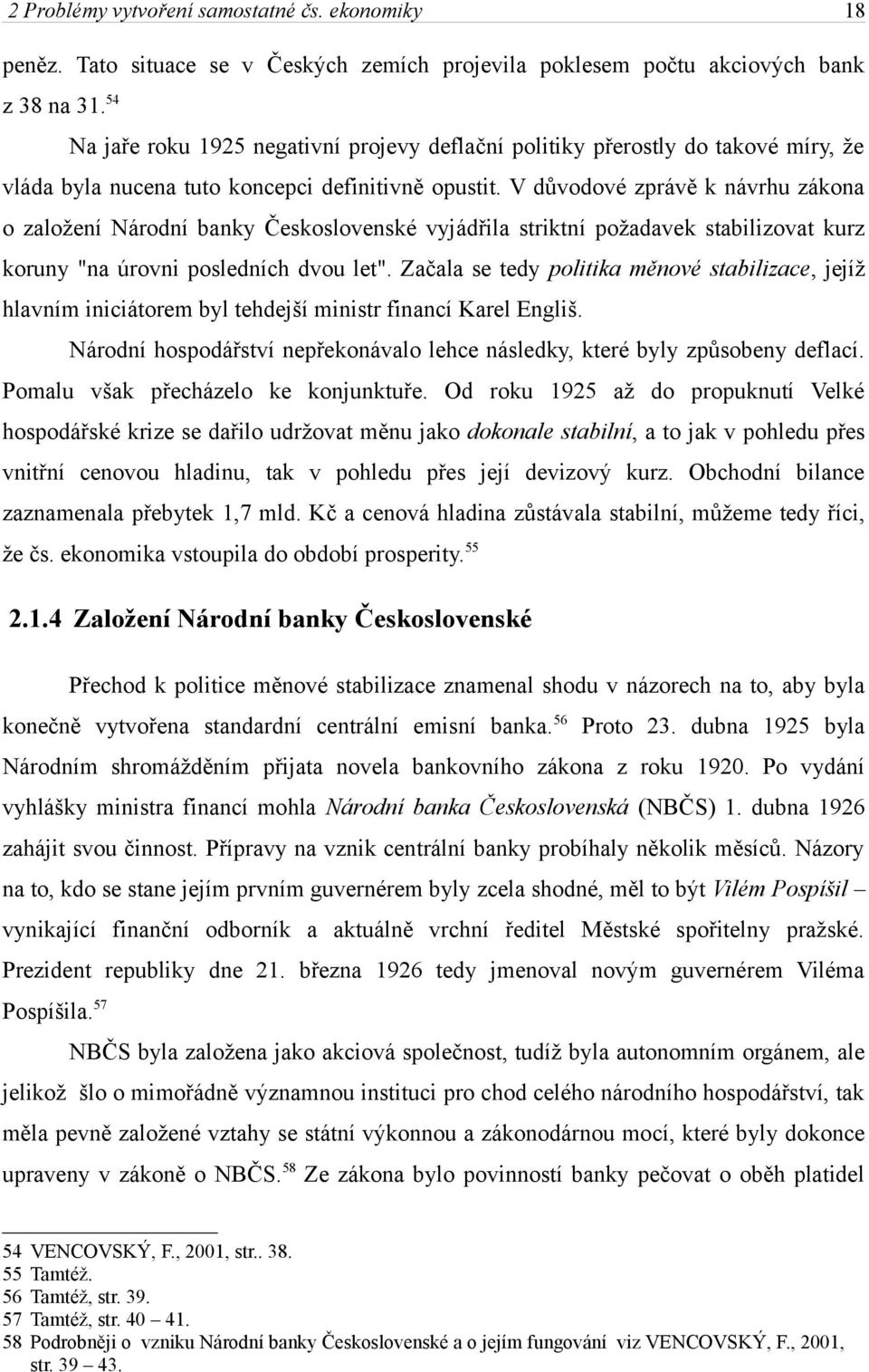 V důvodové zprávě k návrhu zákona o založení Národní banky Československé vyjádřila striktní požadavek stabilizovat kurz koruny "na úrovni posledních dvou let".