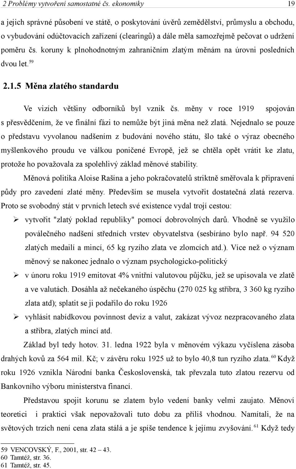 koruny k plnohodnotným zahraničním zlatým měnám na úrovni posledních dvou let. 59 2.1.5 Měna zlatého standardu Ve vizích většiny odborníků byl vznik čs.