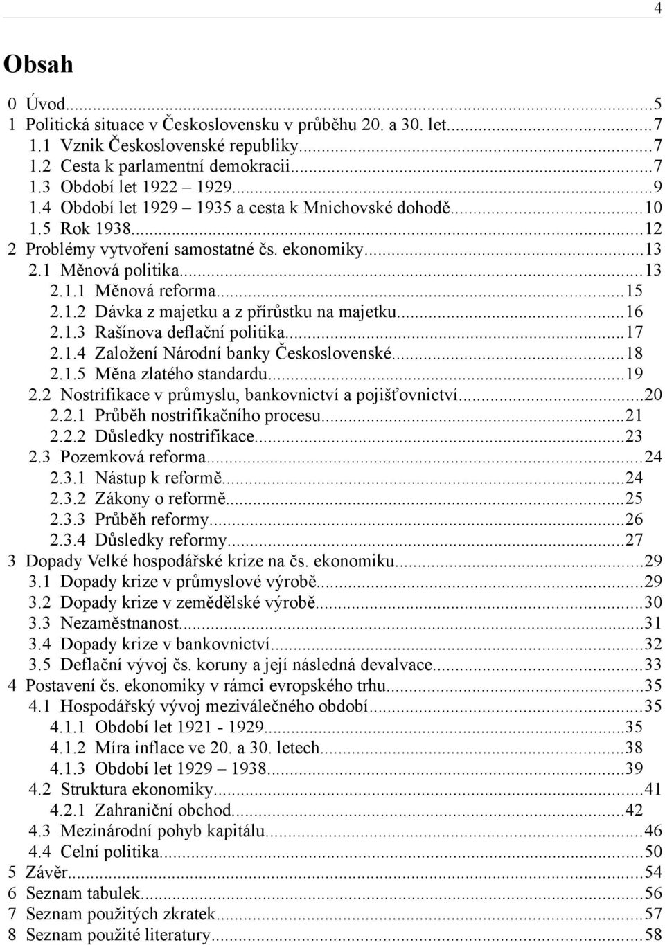 ..16 2.1.3 Rašínova deflační politika...17 2.1.4 Založení Národní banky Československé...18 2.1.5 Měna zlatého standardu...19 2.2 Nostrifikace v průmyslu, bankovnictví a pojišťovnictví...20 2.2.1 Průběh nostrifikačního procesu.