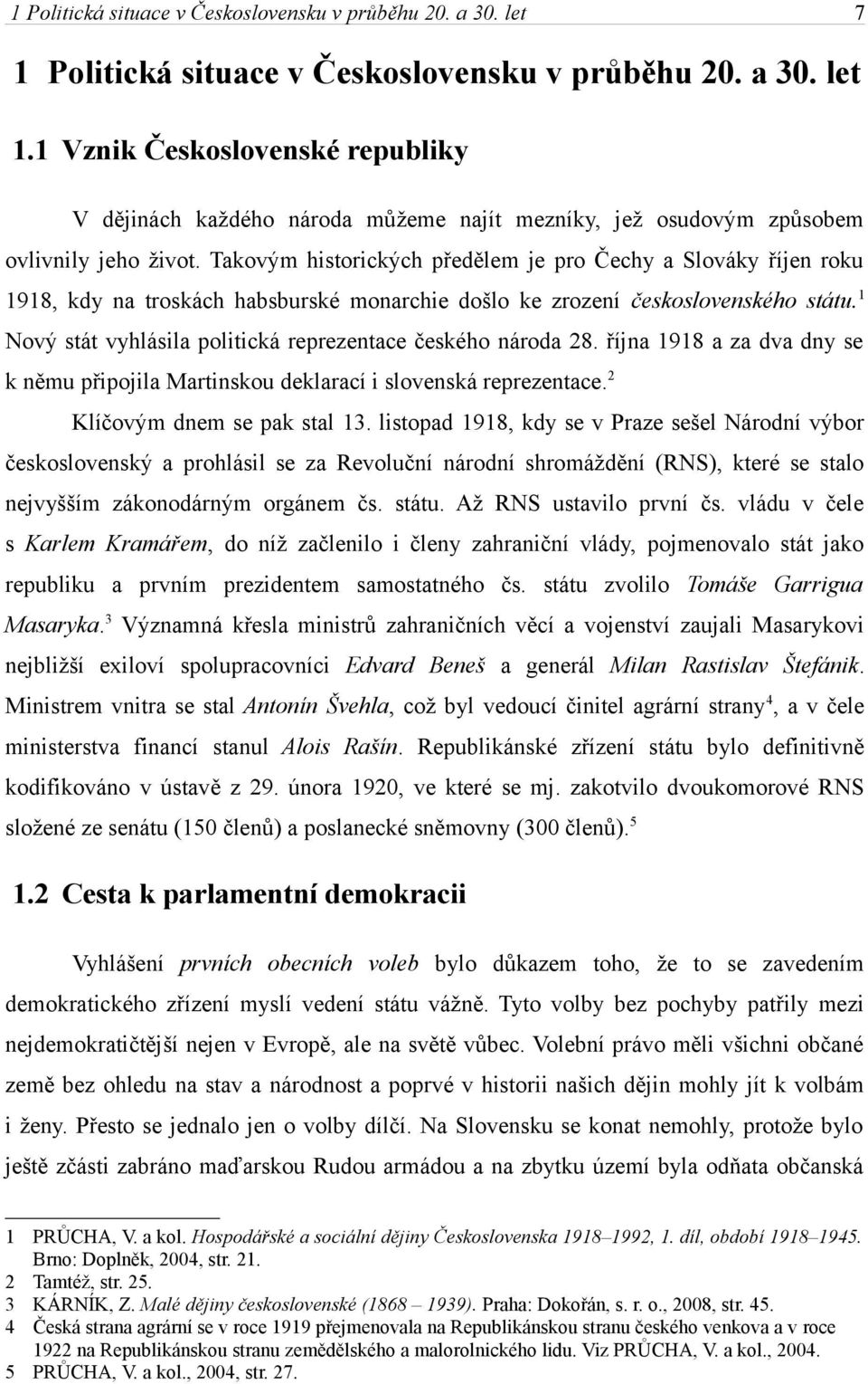 Takovým historických předělem je pro Čechy a Slováky říjen roku 1918, kdy na troskách habsburské monarchie došlo ke zrození československého státu.