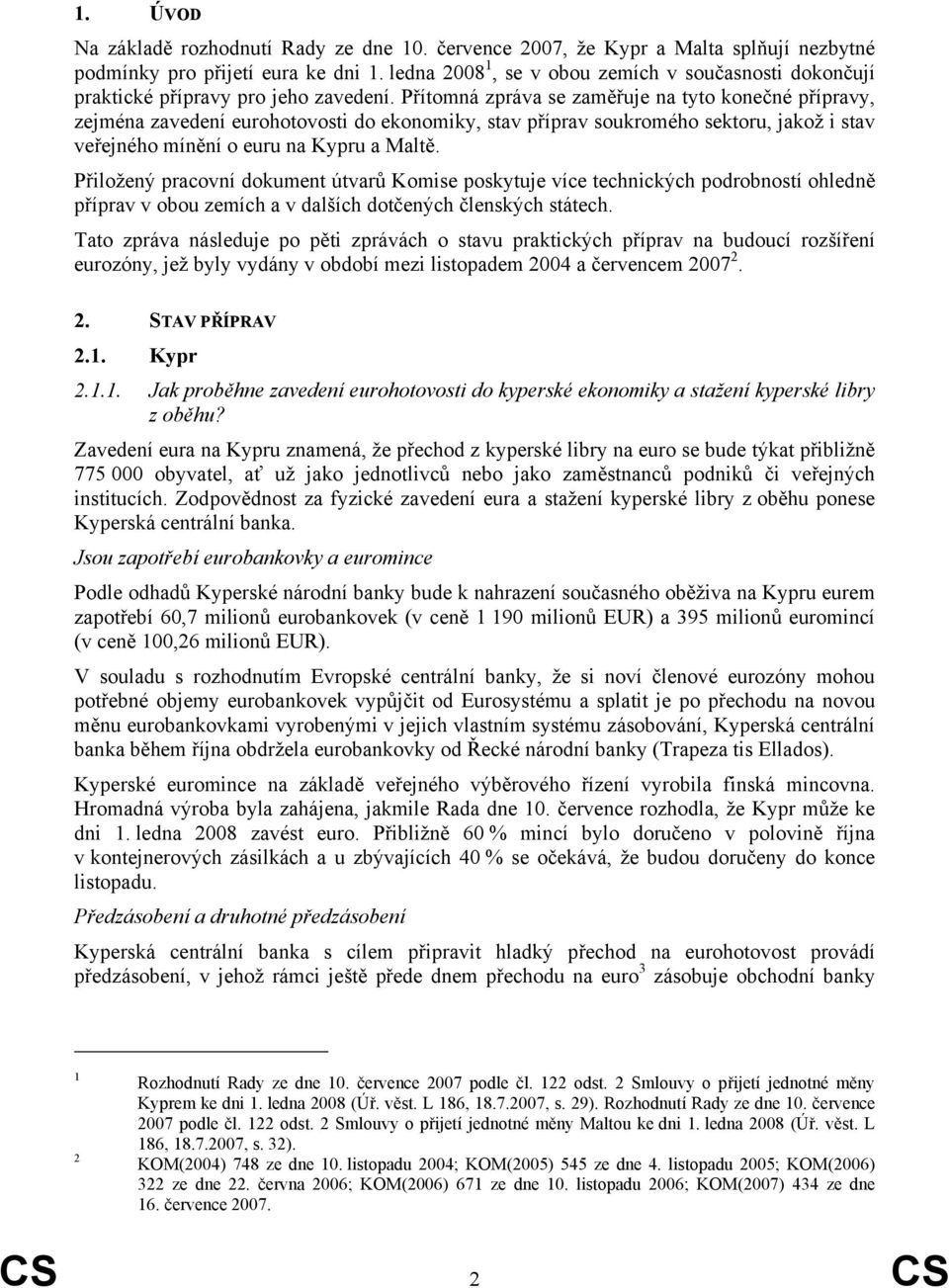 Přítomná zpráva se zaměřuje na tyto konečné přípravy, zejména zavedení eurohotovosti do ekonomiky, stav příprav soukromého sektoru, jakož i stav veřejného mínění o euru na Kypru a Maltě.