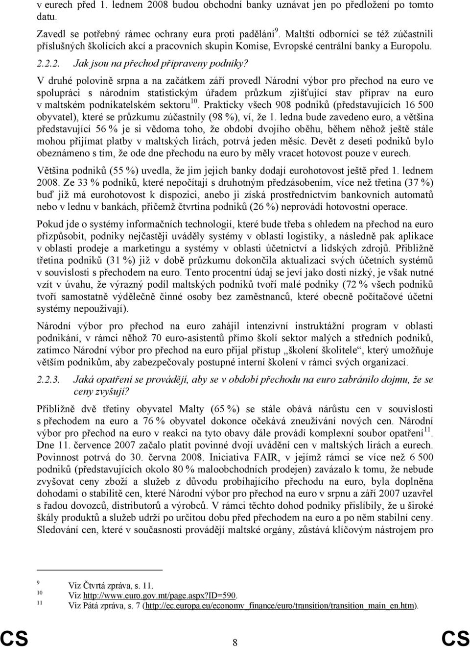 V druhé polovině srpna a na začátkem září provedl Národní výbor pro přechod na euro ve spolupráci s národním statistickým úřadem průzkum zjišťující stav příprav na euro v maltském podnikatelském