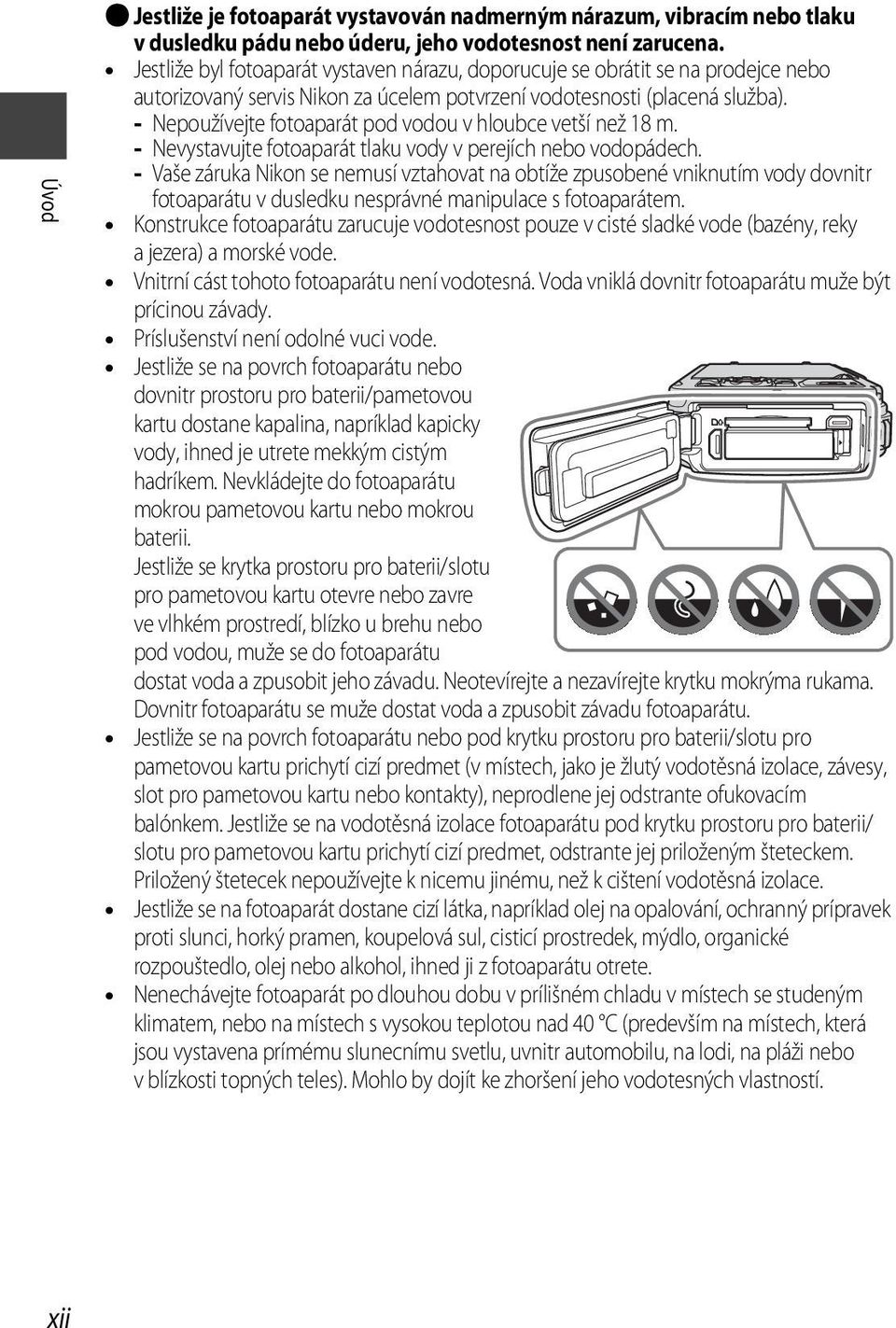 - Nepoužívejte fotoaparát pod vodou v hloubce vetší než 18 m. - Nevystavujte fotoaparát tlaku vody v perejích nebo vodopádech.