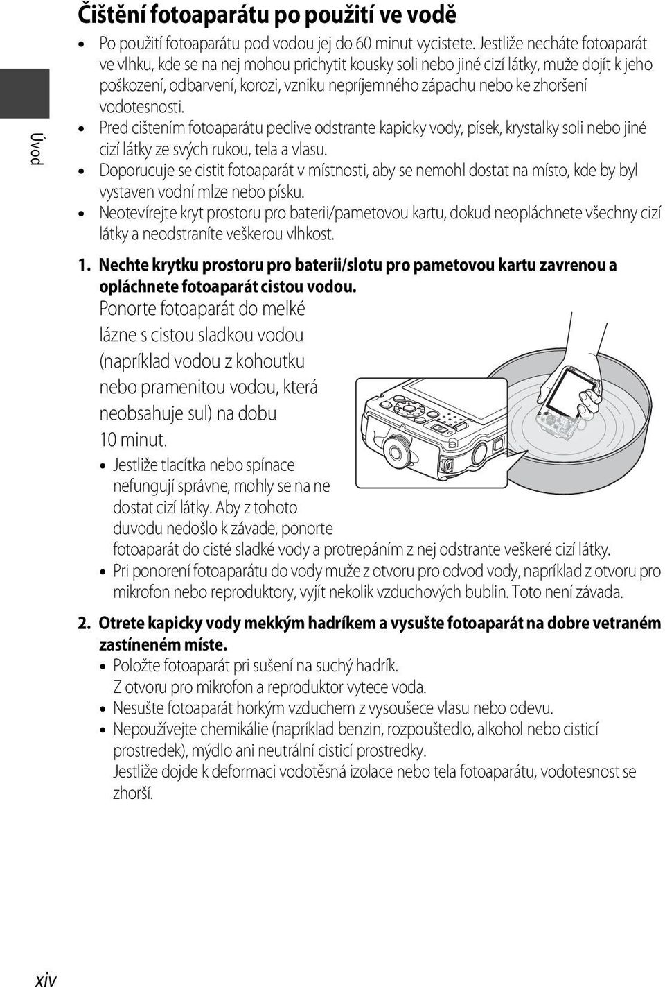 vodotesnosti. Pred cištením fotoaparátu peclive odstrante kapicky vody, písek, krystalky soli nebo jiné cizí látky ze svých rukou, tela a vlasu.