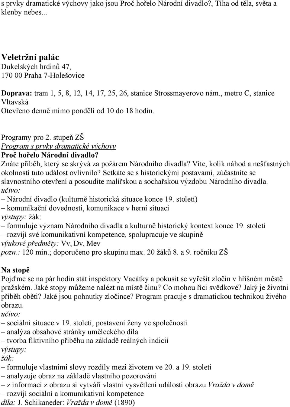 , metro C, stanice Vltavská Otevřeno denně mimo pondělí od 10 do 18 hodin. Programy pro 2. stupeň ZŠ Program s prvky dramatické výchovy Proč hořelo Národní divadlo?