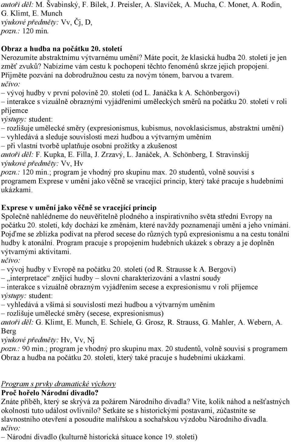 Přijměte pozvání na dobrodružnou cestu za novým tónem, barvou a tvarem. vývoj hudby v první polovině 20. století (od L. Janáčka k A.