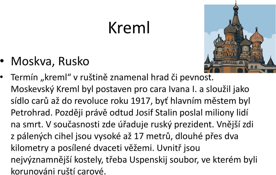 Později právě odtud Josif Stalin poslal miliony lidí na smrt. V současnosti zde úřaduje ruský prezident.