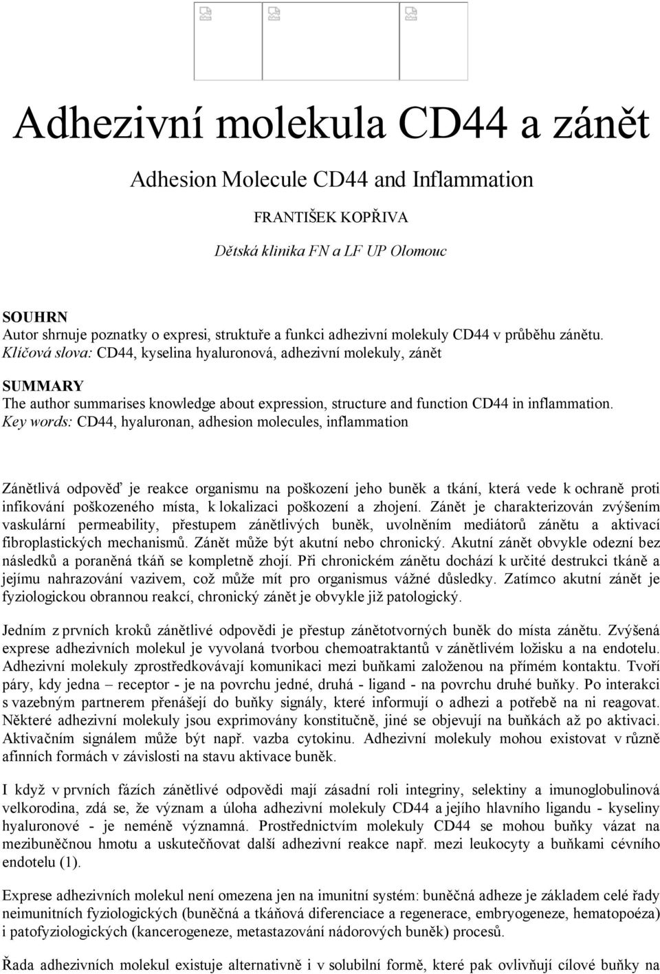 Key words: CD44, hyaluronan, adhesion molecules, inflammation Zánětlivá odpověď je reakce organismu na poškození jeho buněk a tkání, která vede k ochraně proti infikování poškozeného místa, k