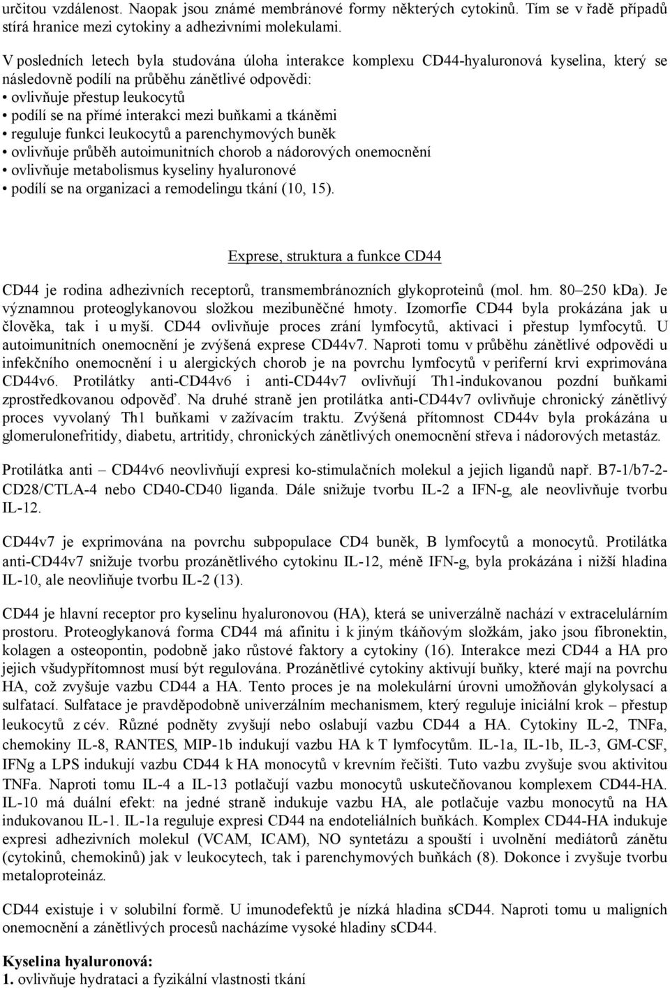 interakci mezi buňkami a tkáněmi reguluje funkci leukocytů a parenchymových buněk ovlivňuje průběh autoimunitních chorob a nádorových onemocnění ovlivňuje metabolismus kyseliny hyaluronové podílí se