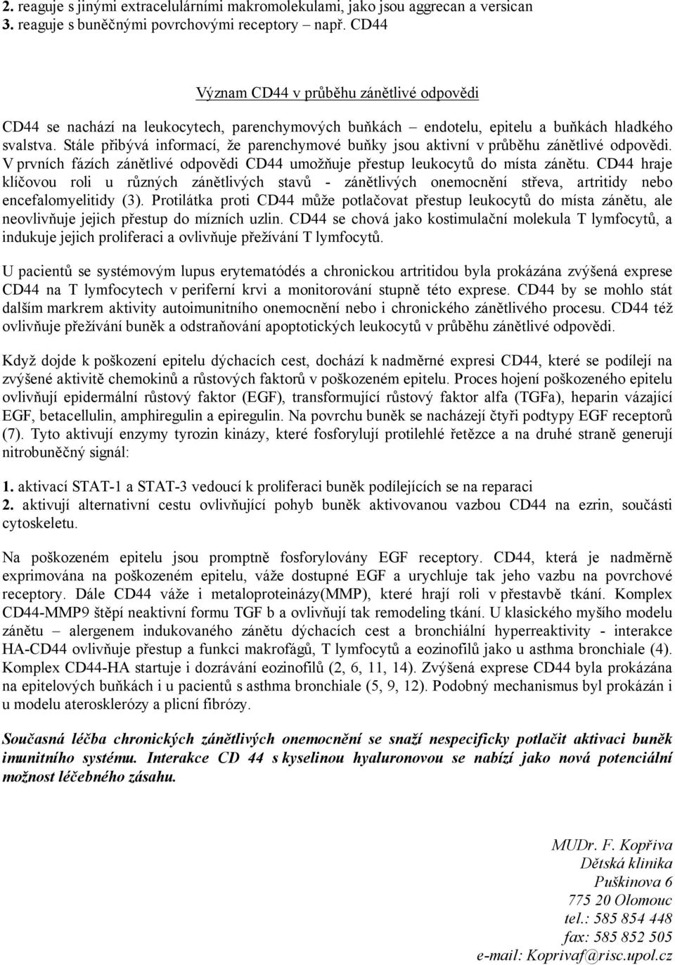 Stále přibývá informací, že parenchymové buňky jsou aktivní v průběhu zánětlivé odpovědi. V prvních fázích zánětlivé odpovědi CD44 umožňuje přestup leukocytů do místa zánětu.