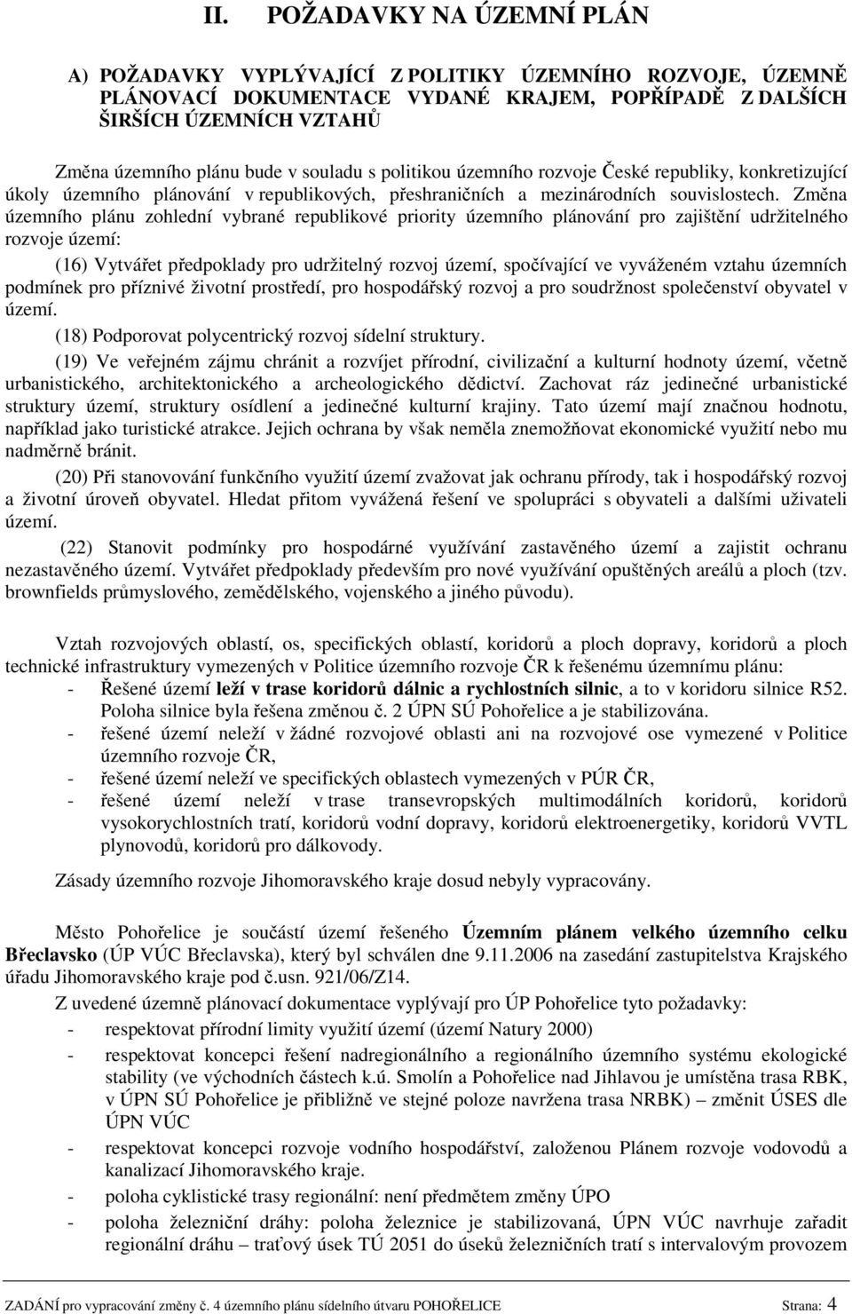 Změna územního plánu zohlední vybrané republikové priority územního plánování pro zajištění udržitelného rozvoje území: (16) Vytvářet předpoklady pro udržitelný rozvoj území, spočívající ve vyváženém