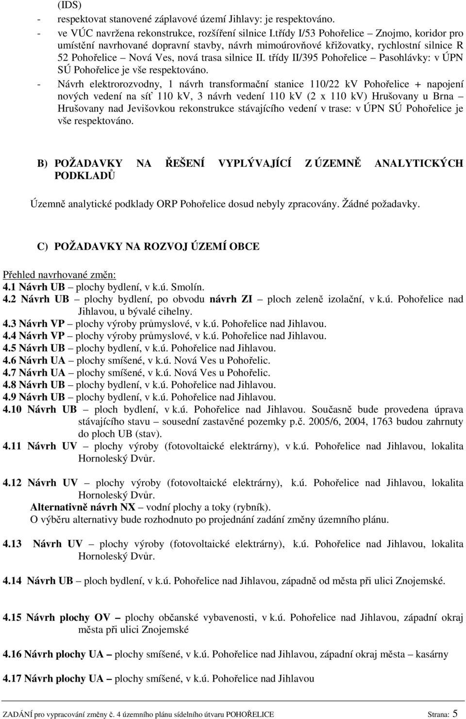 třídy II/395 Pohořelice Pasohlávky: v ÚPN SÚ Pohořelice je vše respektováno.