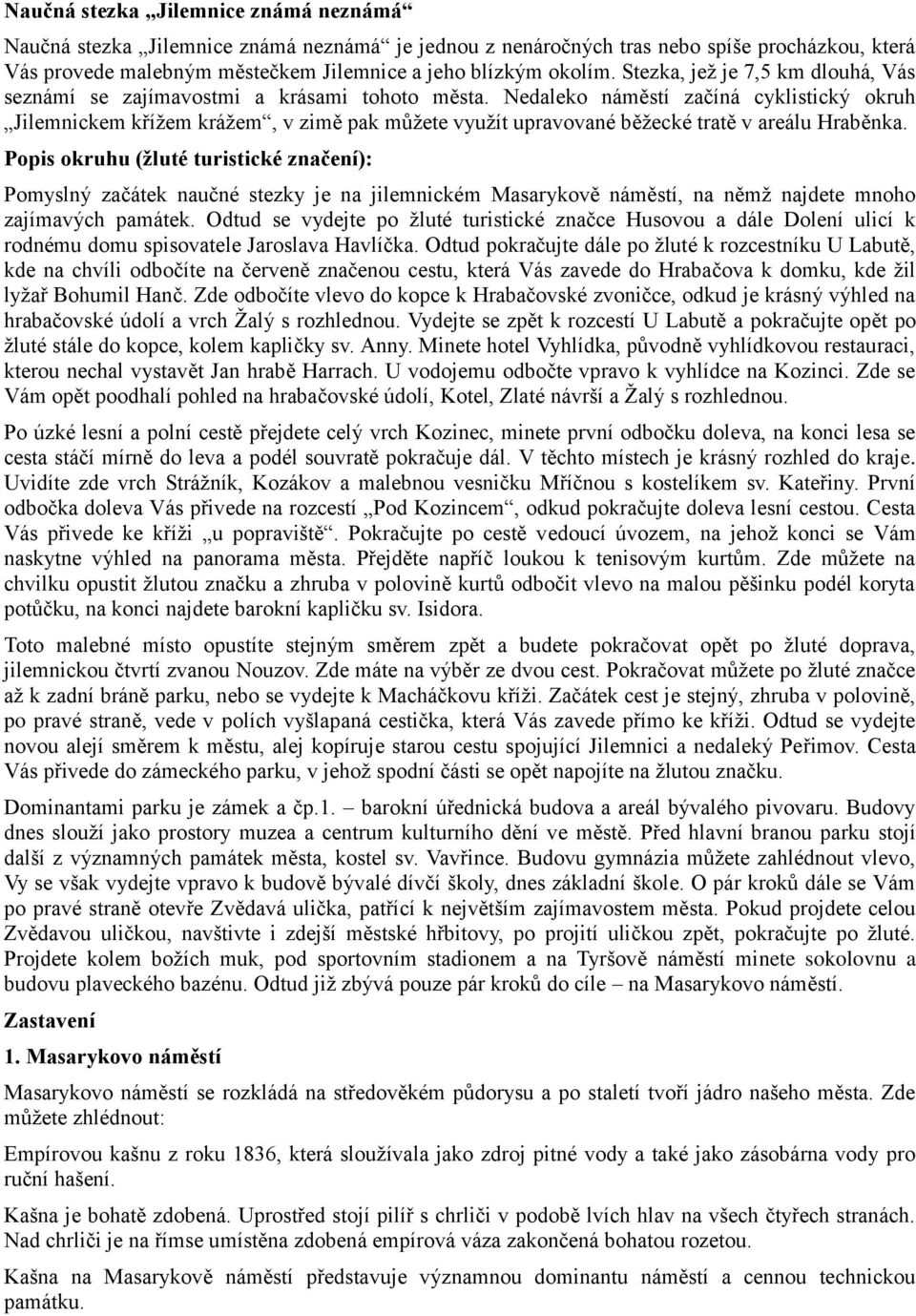 Nedaleko náměstí začíná cyklistický okruh Jilemnickem křížem krážem, v zimě pak můžete využít upravované běžecké tratě v areálu Hraběnka.