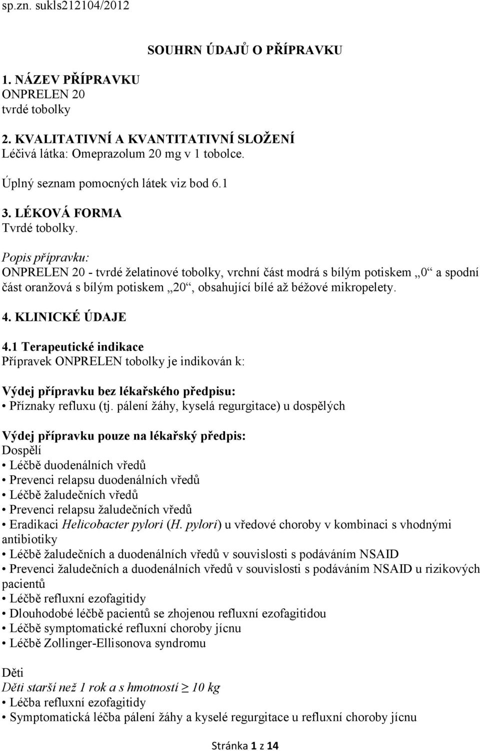 Popis přípravku: ONPRELEN 20 - tvrdé želatinové tobolky, vrchní část modrá s bílým potiskem 0 a spodní část oranžová s bílým potiskem 20, obsahující bílé až béžové mikropelety. 4. KLINICKÉ ÚDAJE 4.