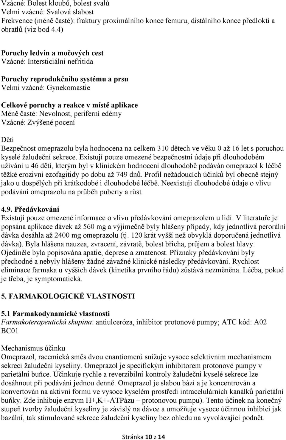 periferní edémy Vzácné: Zvýšené pocení Děti Bezpečnost omeprazolu byla hodnocena na celkem 310 dětech ve věku 0 až 16 let s poruchou kyselé žaludeční sekrece.