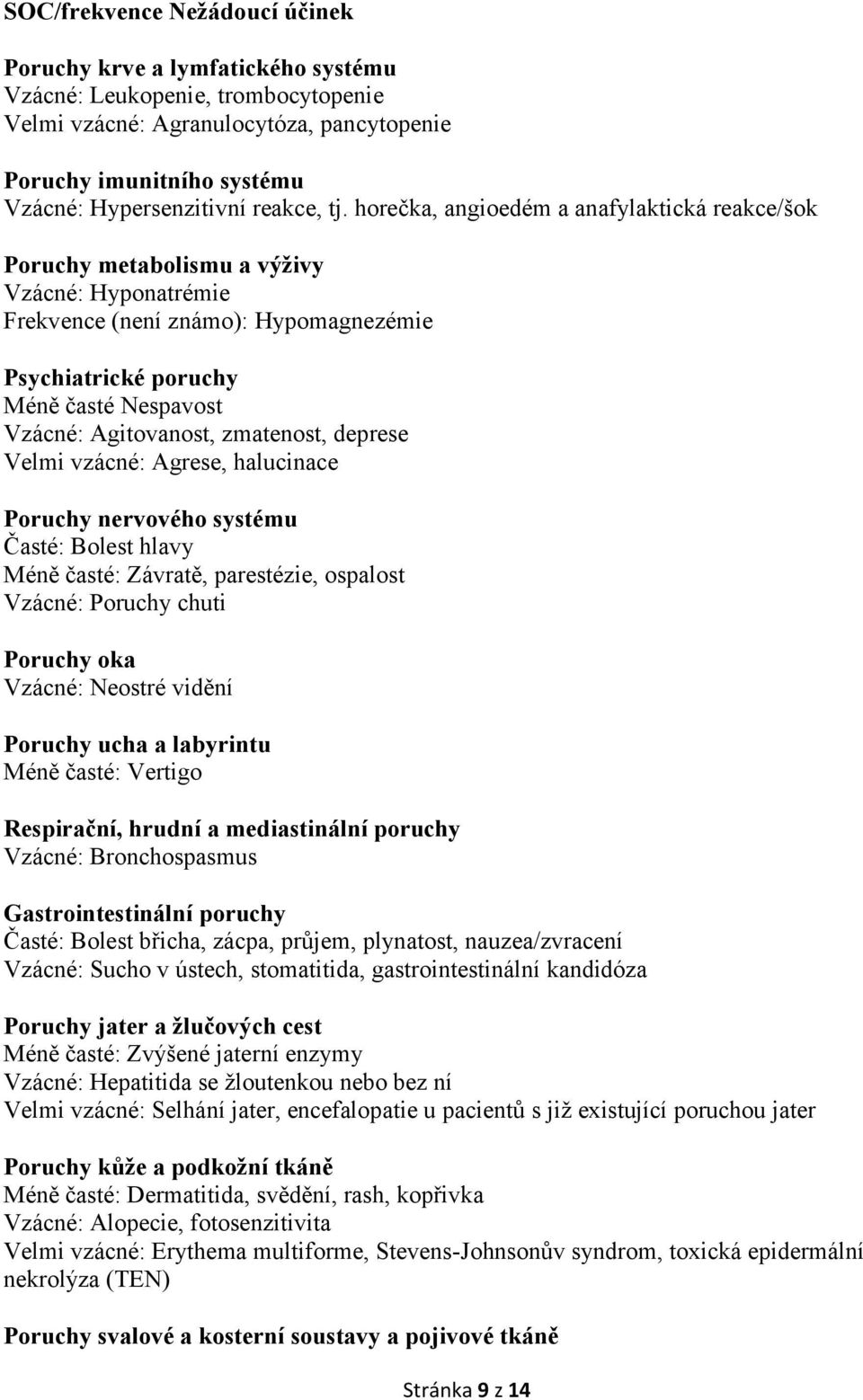 horečka, angioedém a anafylaktická reakce/šok Poruchy metabolismu a výživy Vzácné: Hyponatrémie Frekvence (není známo): Hypomagnezémie Psychiatrické poruchy Méně časté Nespavost Vzácné: Agitovanost,