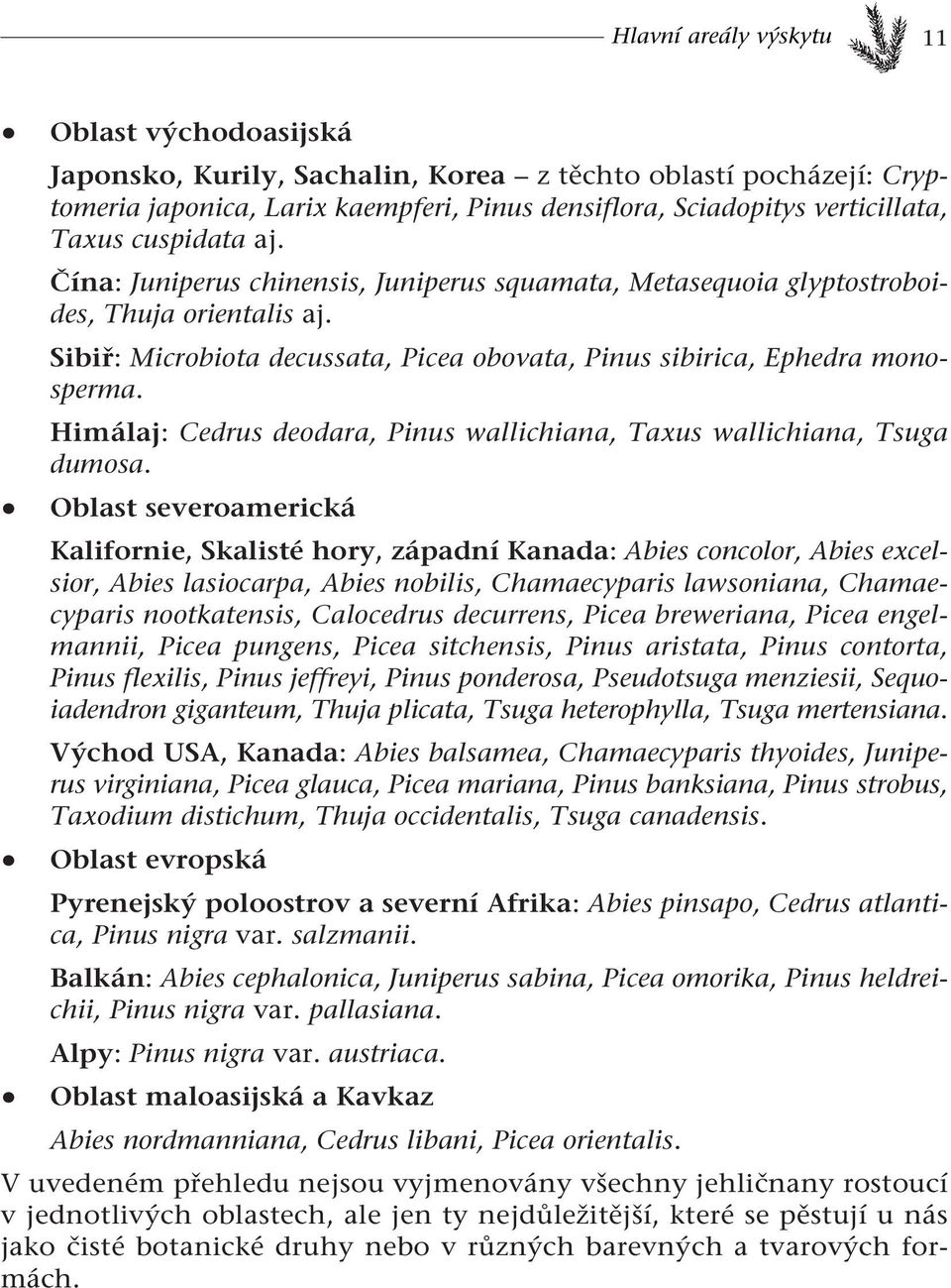 Himálaj: Cedrus deodara, Pinus wallichiana, Taxus wallichiana, Tsuga dumosa.