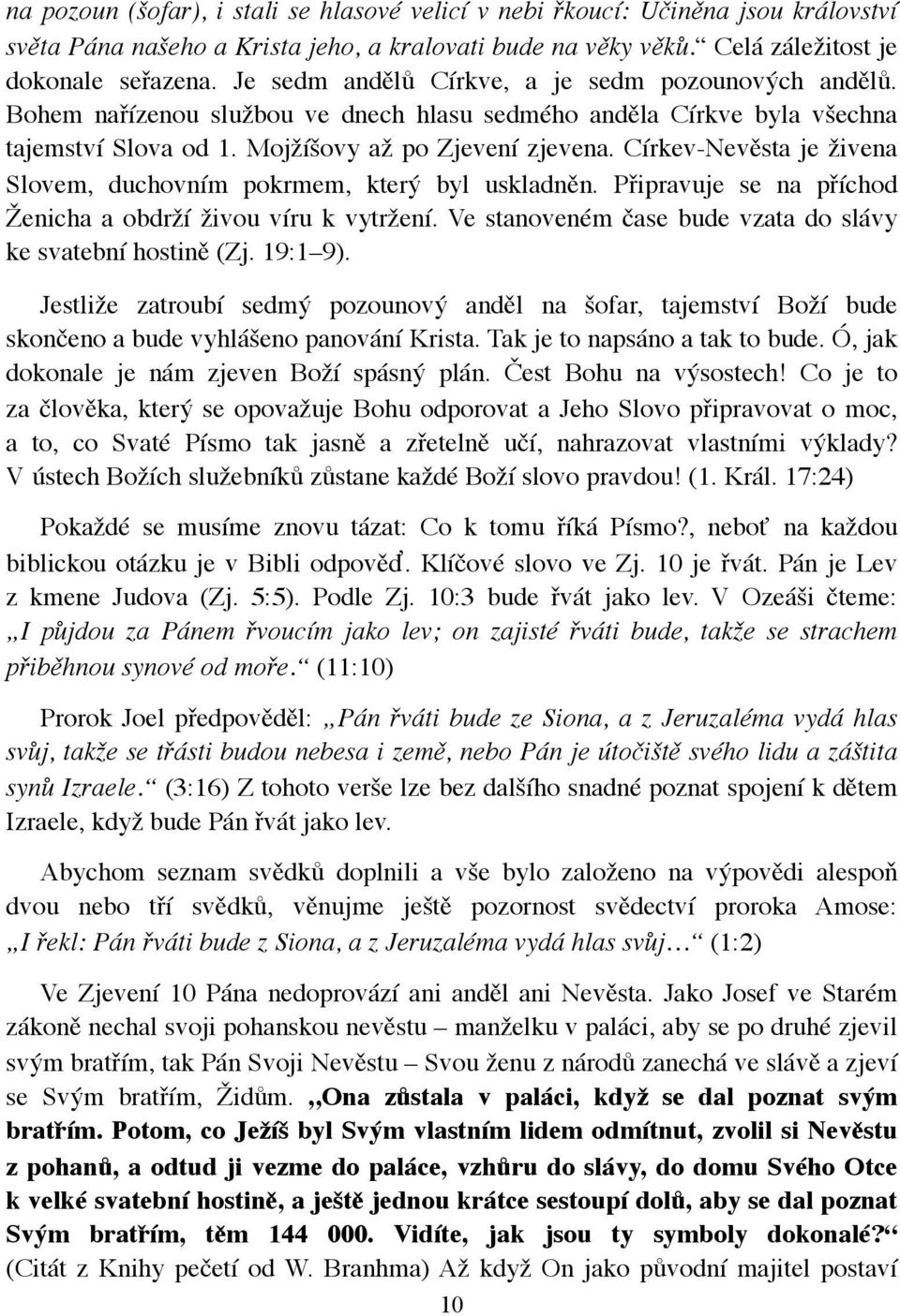 Církev-Nevěsta je živena Slovem, duchovním pokrmem, který byl uskladněn. Připravuje se na příchod Ženicha a obdrží živou víru k vytržení.