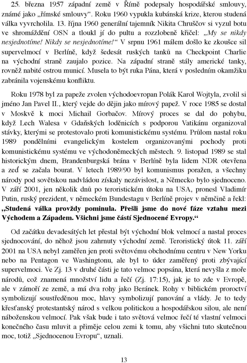 V srpnu 1961 málem došlo ke zkoušce sil supervelmocí v Berlíně, když šedesát ruských tanků na Checkpoint Charlie na východní straně zaujalo pozice.