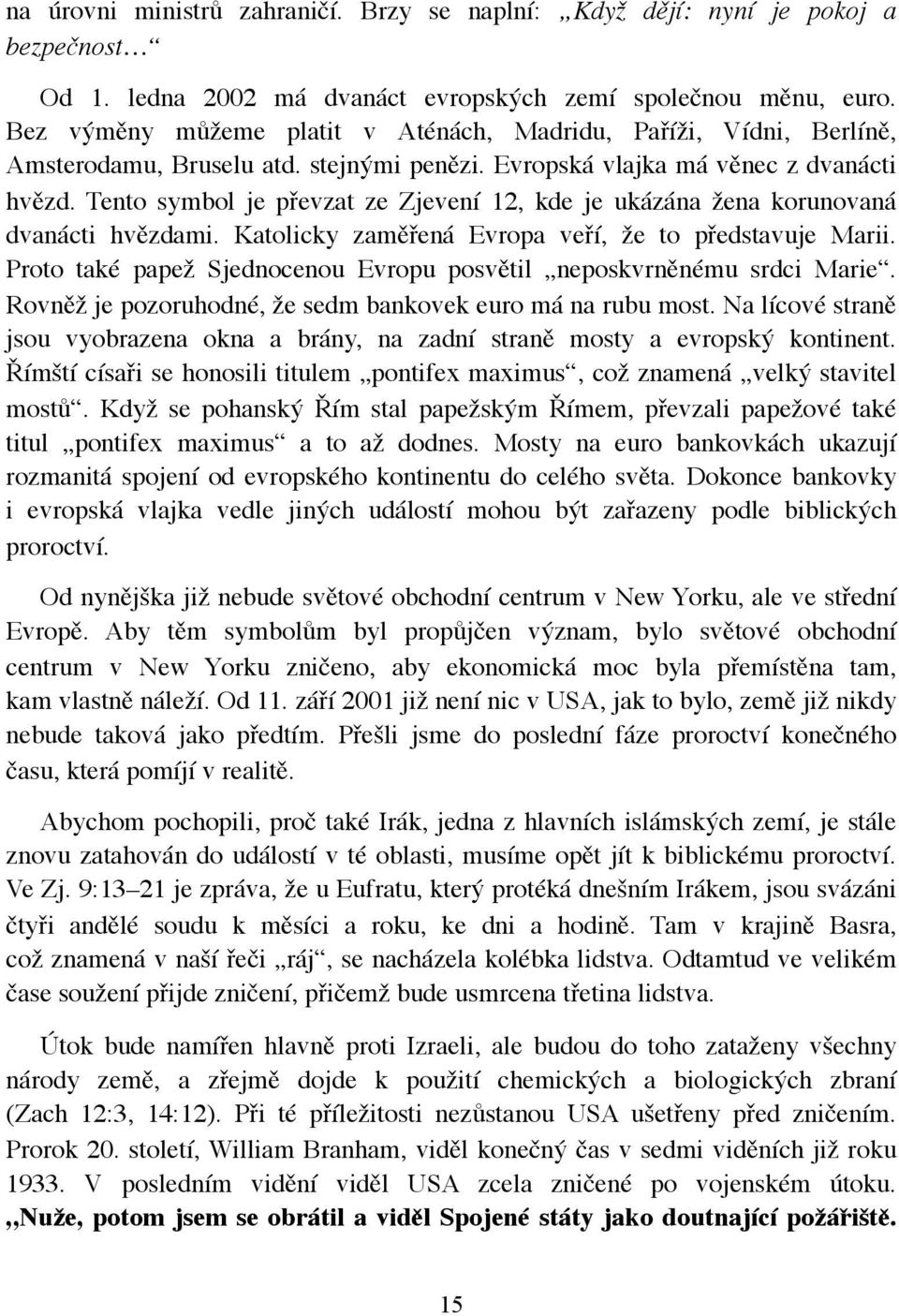 Tento symbol je převzat ze Zjevení 12, kde je ukázána žena korunovaná dvanácti hvězdami. Katolicky zaměřená Evropa veří, že to představuje Marii.