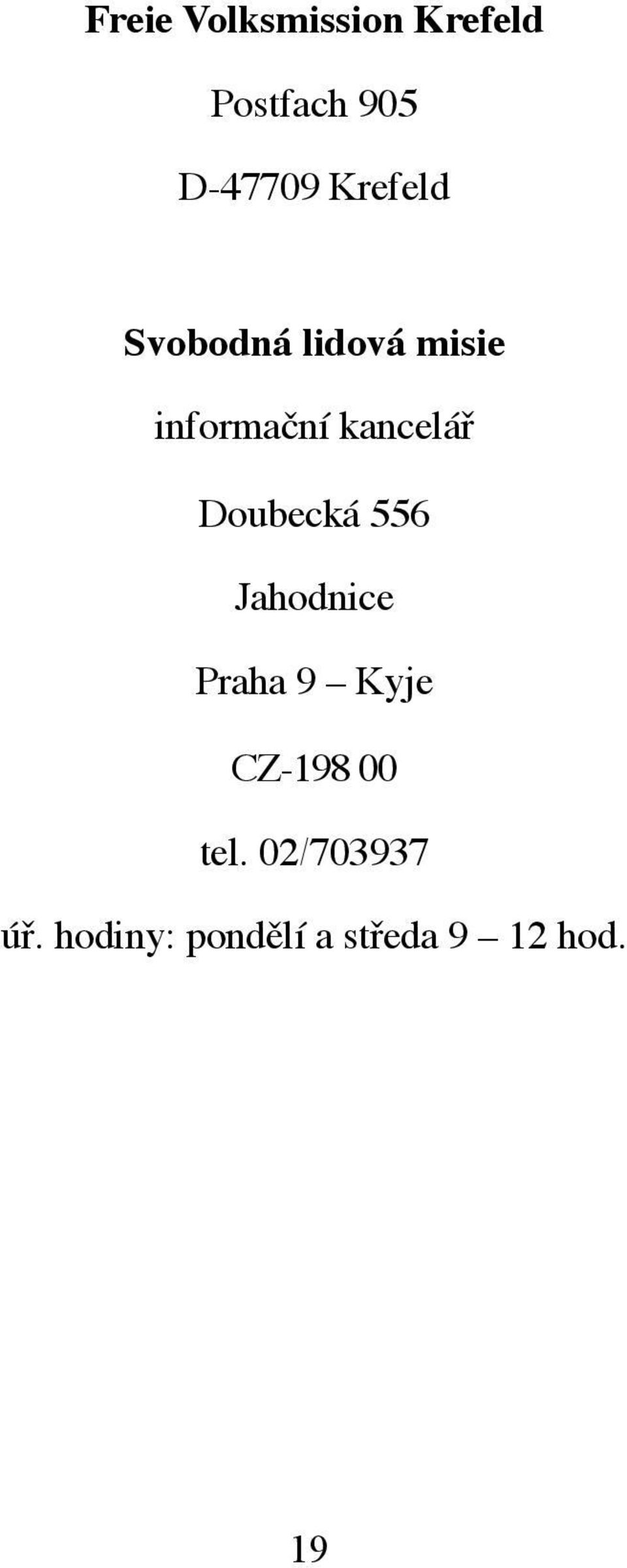 Doubecká 556 Jahodnice Praha 9 Kyje CZ-198 00 tel.