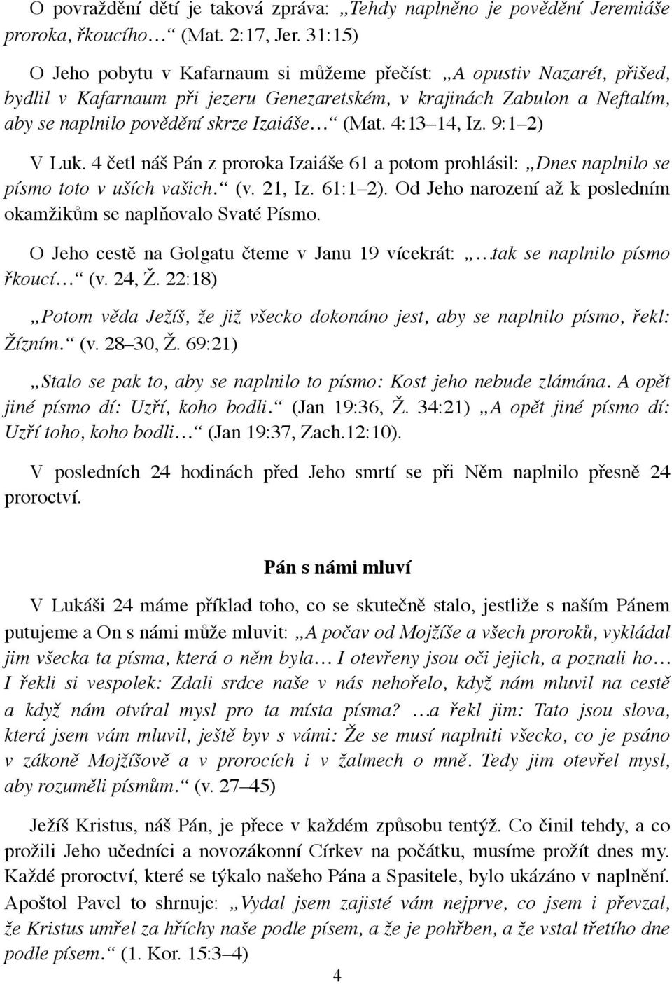 4:13 14, Iz. 9:1 2) V Luk. 4 četl náš Pán z proroka Izaiáše 61 a potom prohlásil: Dnes naplnilo se písmo toto v uších vašich. (v. 21, Iz. 61:1 2).