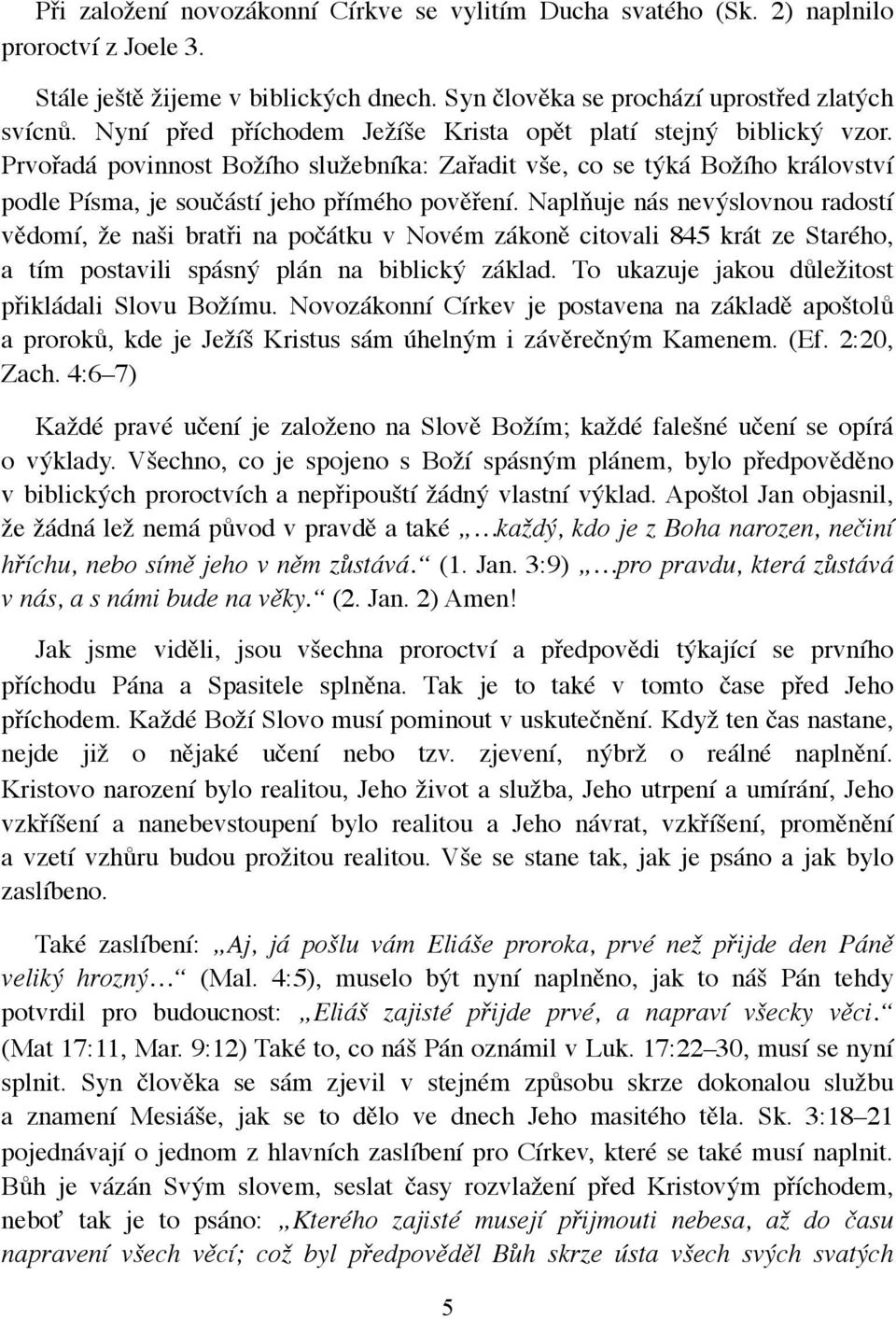 Naplňuje nás nevýslovnou radostí vědomí, že naši bratři na počátku v Novém zákoně citovali 845 krát ze Starého, a tím postavili spásný plán na biblický základ.