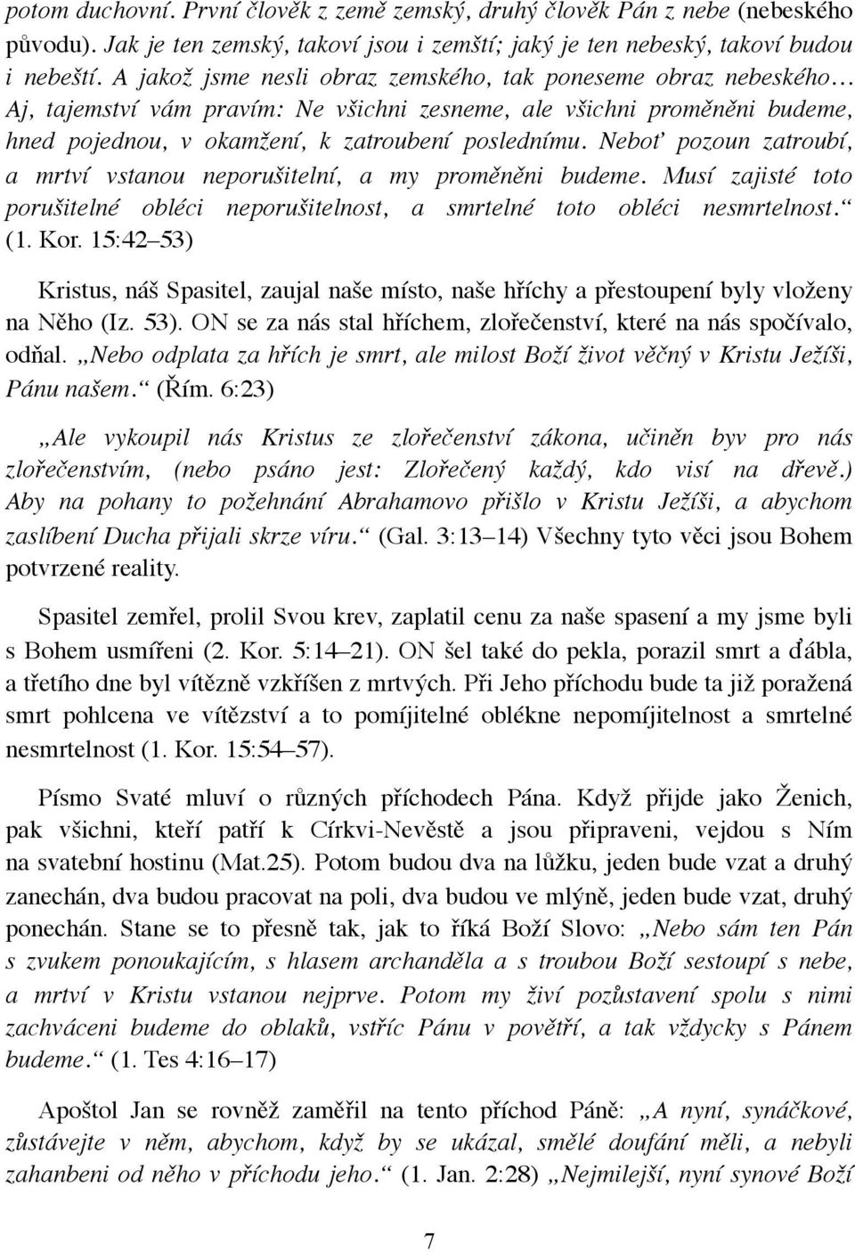 Neboť pozoun zatroubí, a mrtví vstanou neporušitelní, a my proměněni budeme. Musí zajisté toto porušitelné obléci neporušitelnost, a smrtelné toto obléci nesmrtelnost. (1. Kor.