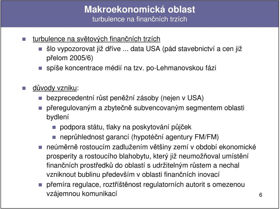 po-lehmanovskou fázi důvody vzniku: bezprecedentní růst peněžní zásoby (nejen v USA) přeregulovaným a zbytečně subvencovaným segmentem oblasti bydlení podpora státu, tlaky na poskytování půjček