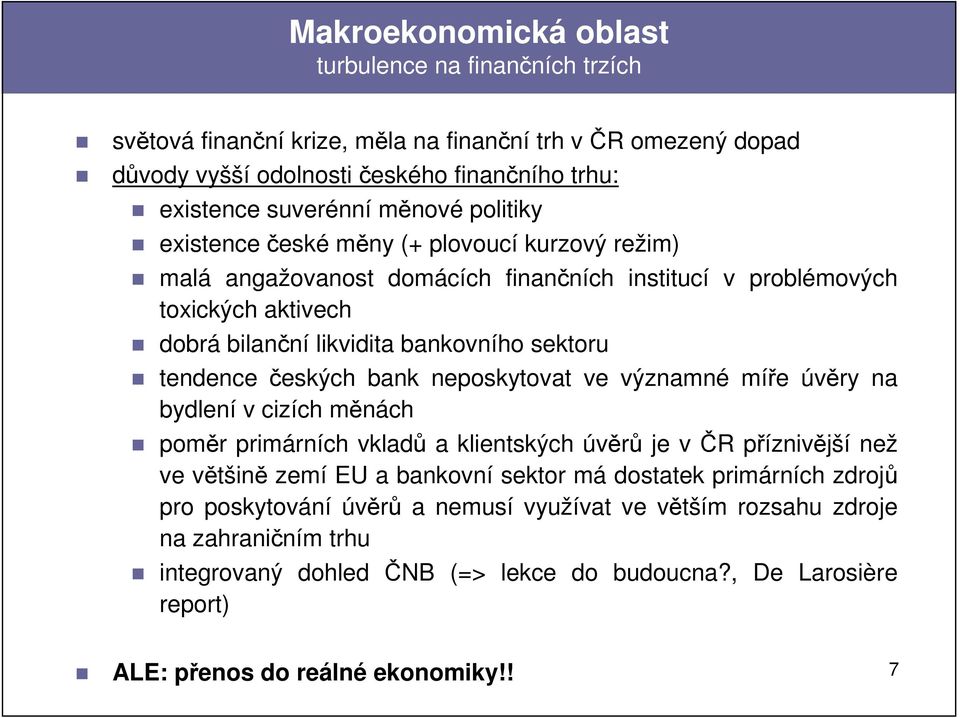 českých bank neposkytovat ve významné míře úvěry na bydlení v cizích měnách poměr primárních vkladů a klientských úvěrů je v ČR příznivější než ve většině zemí EU a bankovní sektor má dostatek