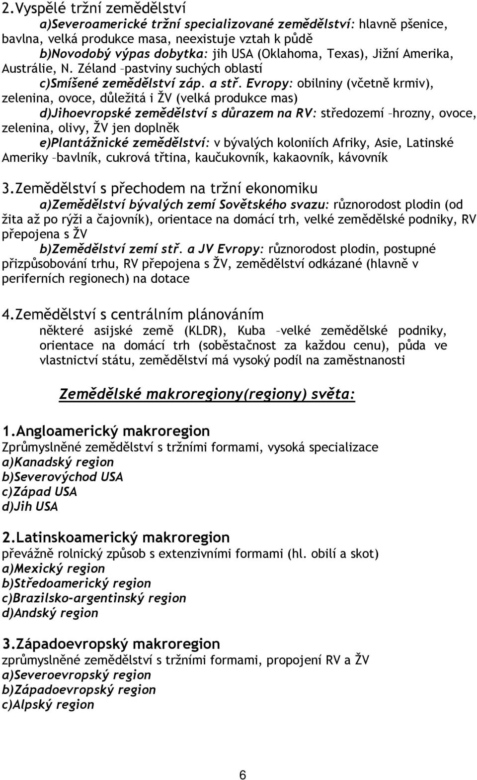 Evropy: obilniny (včetně krmiv), zelenina, ovoce, důležitá i ŽV (velká produkce mas) d)jihoevropské zemědělství s důrazem na RV: středozemí hrozny, ovoce, zelenina, olivy, ŽV jen doplněk