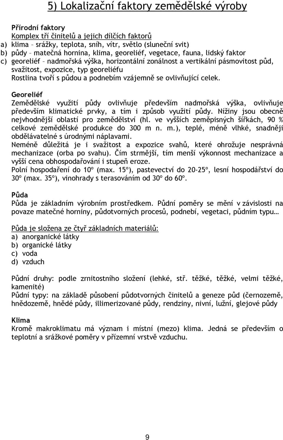 vzájemně se ovlivňující celek. Georeliéf Zemědělské využití půdy ovlivňuje především nadmořská výška, ovlivňuje především klimatické prvky, a tím i způsob využití půdy.