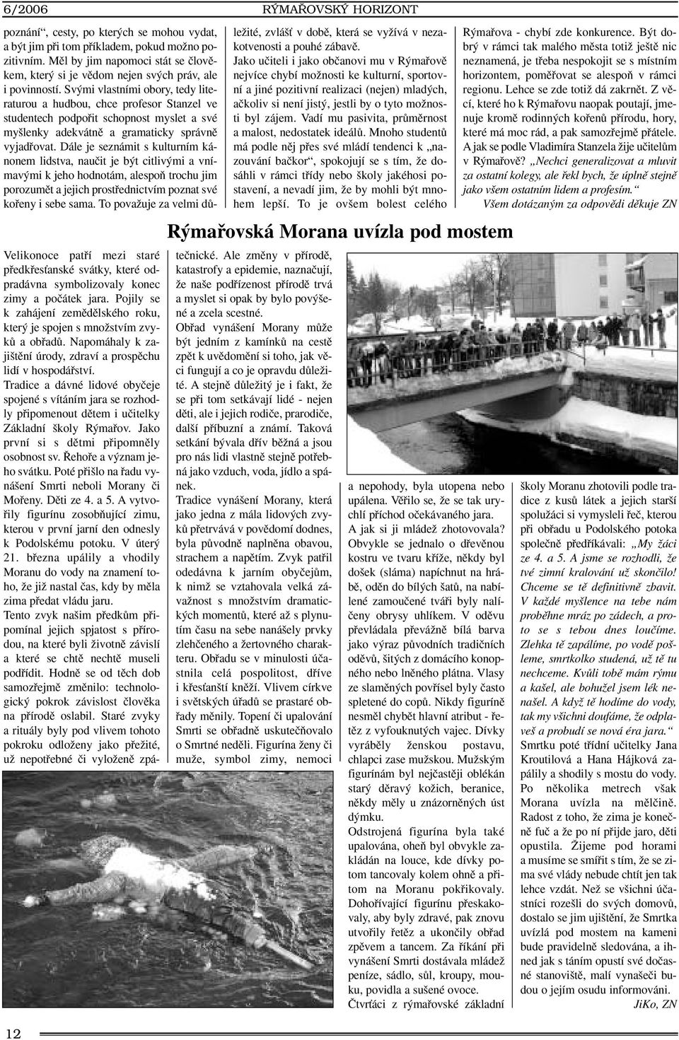 Sv mi vlastními obory, tedy literaturou a hudbou, chce profesor Stanzel ve studentech podpofiit schopnost myslet a své my lenky adekvátnû a gramaticky správnû vyjadfiovat.