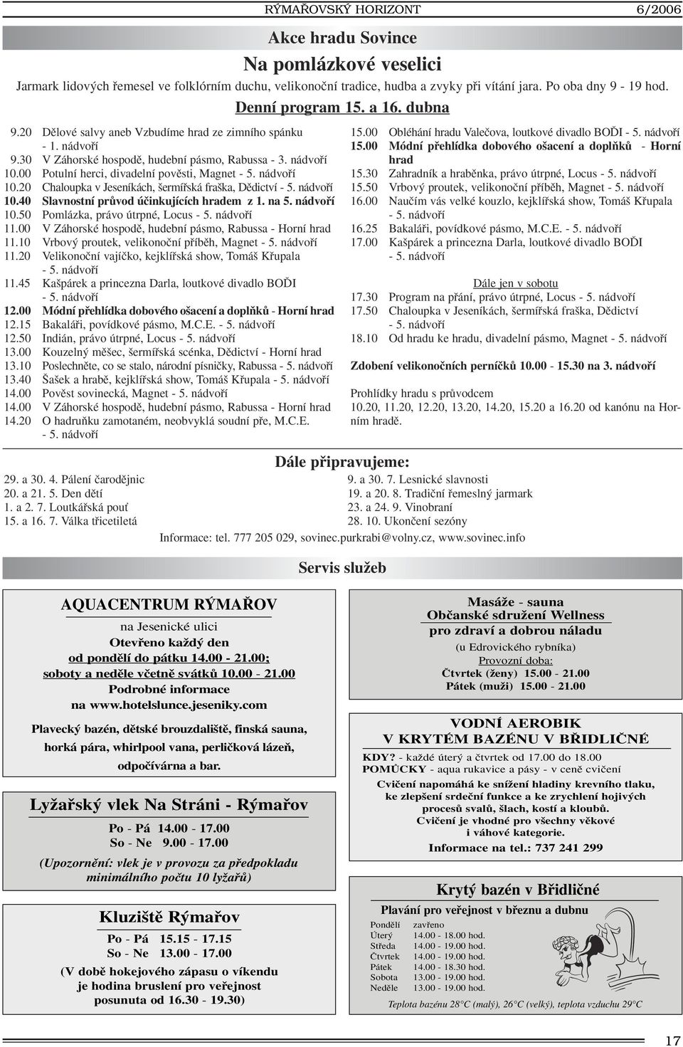 00 Potulní herci, divadelní povûsti, Magnet - 5. nádvofií 10.20 Chaloupka v Jeseníkách, ermífiská fra ka, Dûdictví - 5. nádvofií 10.40 Slavnostní prûvod úãinkujících hradem z 1. na 5. nádvofií 10.50 Pomlázka, právo útrpné, Locus - 5.
