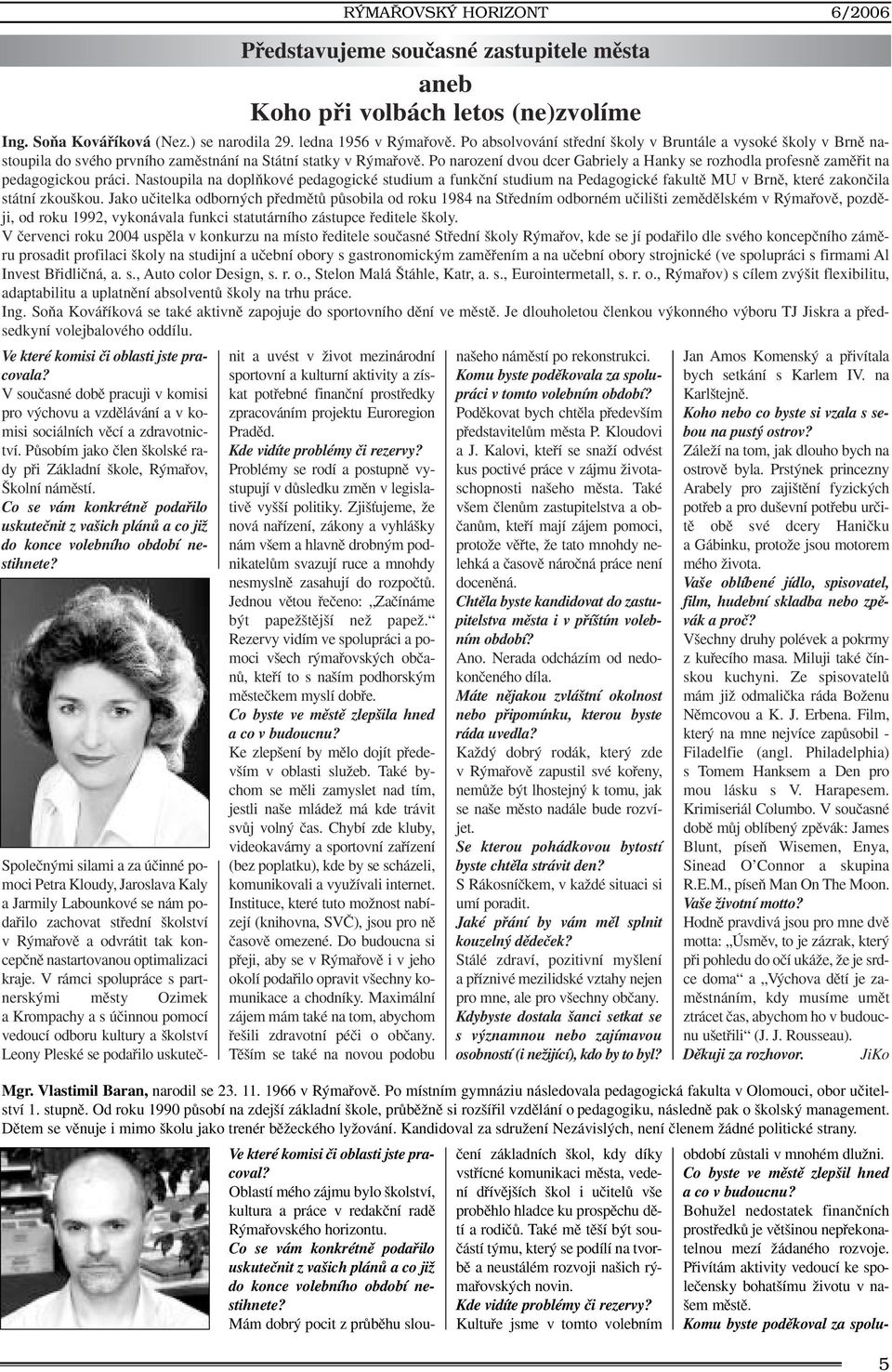 Po narození dvou dcer Gabriely a Hanky se rozhodla profesnû zamûfiit na pedagogickou práci.