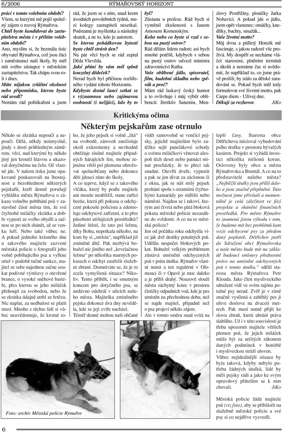 Máte nûjakou zvlá tní okolnost nebo pfiipomínku, kterou byste rád uvedl? Nemám rád politikafiení a jsem rád, Ïe jsem se s ním, snad krom úvodních povolebních t dnû, mezi kolegy zastupiteli nesetkal.