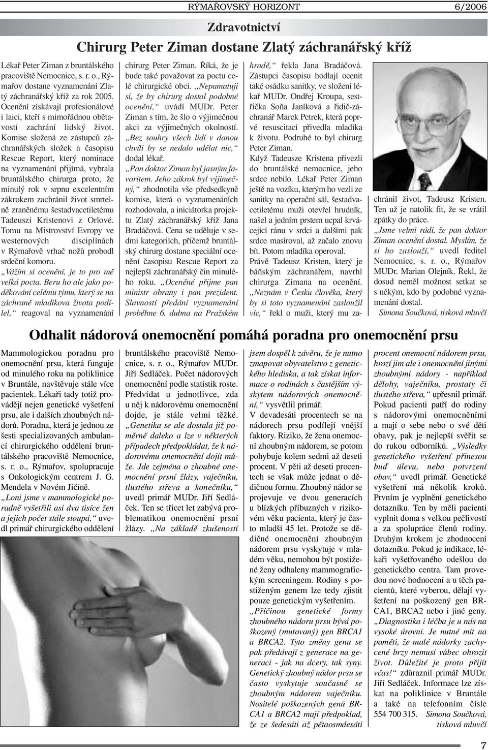 Komise sloïená ze zástupcû záchranáfisk ch sloïek a ãasopisu Rescue Report, kter nominace na vyznamenání pfiijímá, vybrala bruntálského chirurga proto, Ïe minul rok v srpnu excelentním zákrokem