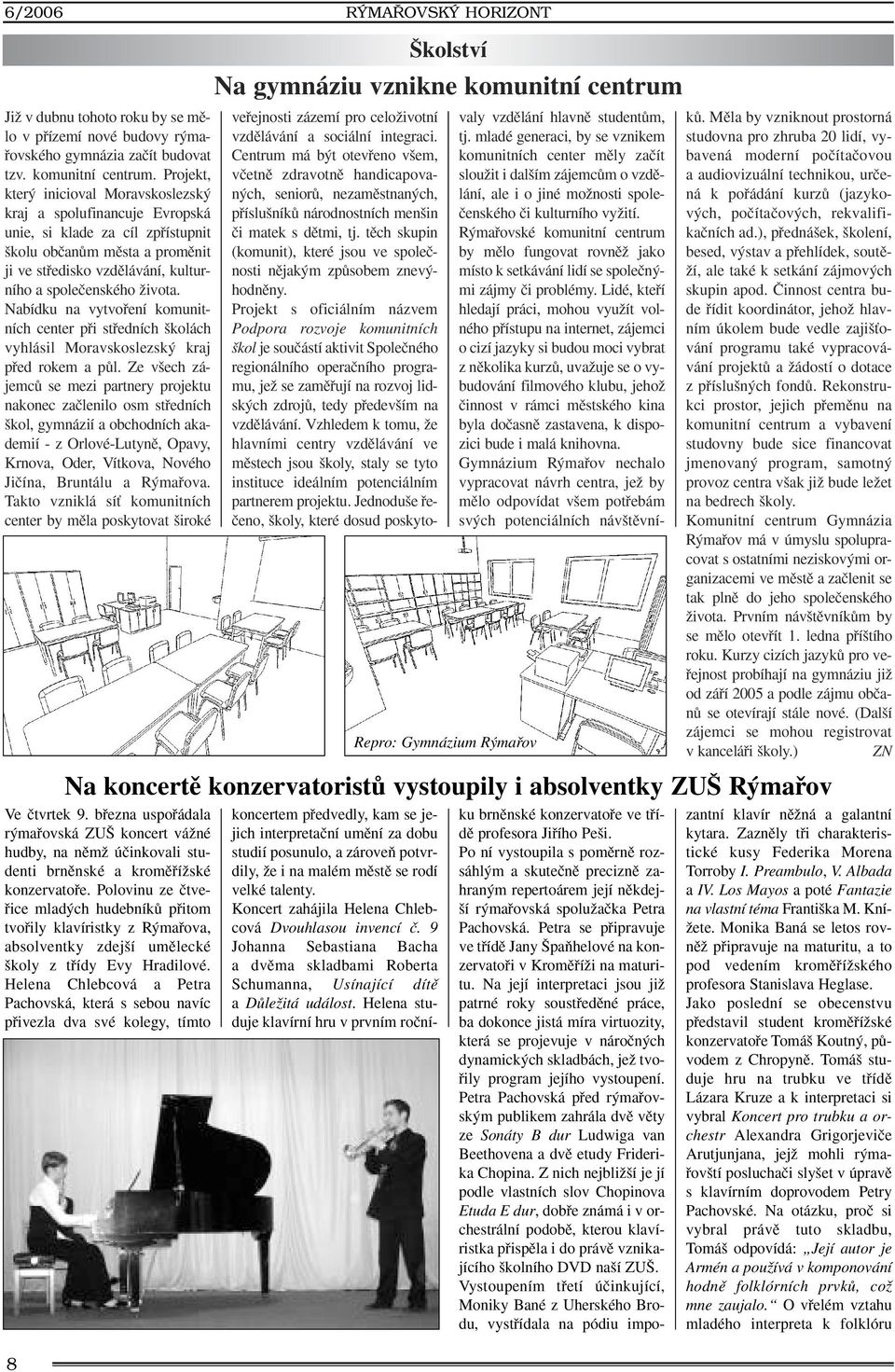 Nabídku na vytvofiení komunitních center pfii stfiedních kolách vyhlásil Moravskoslezsk kraj pfied rokem a pûl.