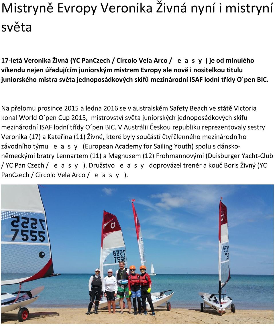 Na přelomu prosince 2015 a ledna 2016 se v australském Safety Beach ve státě Victoria konal World O pen Cup 2015, mistrovství světa juniorských jednoposádkových skifů mezinárodní ISAF lodní třídy O